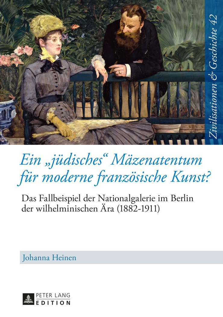 Ein «jüdisches» Mäzenatentum für moderne französische Kunst?: Das Fallbeispiel der Nationalgalerie im Berlin der wilhelminischen Ära (1882–1911) – ... History / Civilisations et Histoire, Band 42) Books