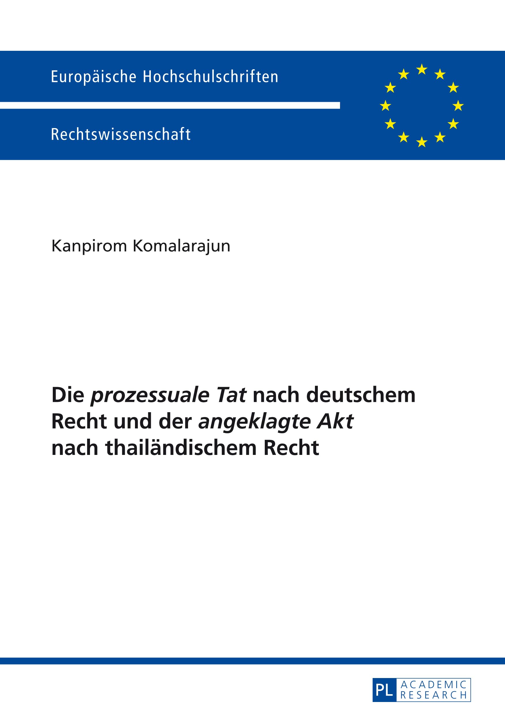 Die «prozessuale Tat» nach deutschem Recht und der «angeklagte Akt» nach thailändischem Recht: Dissertationsschrift (Europäische Hochschulschriften Recht, Band 5630) Law