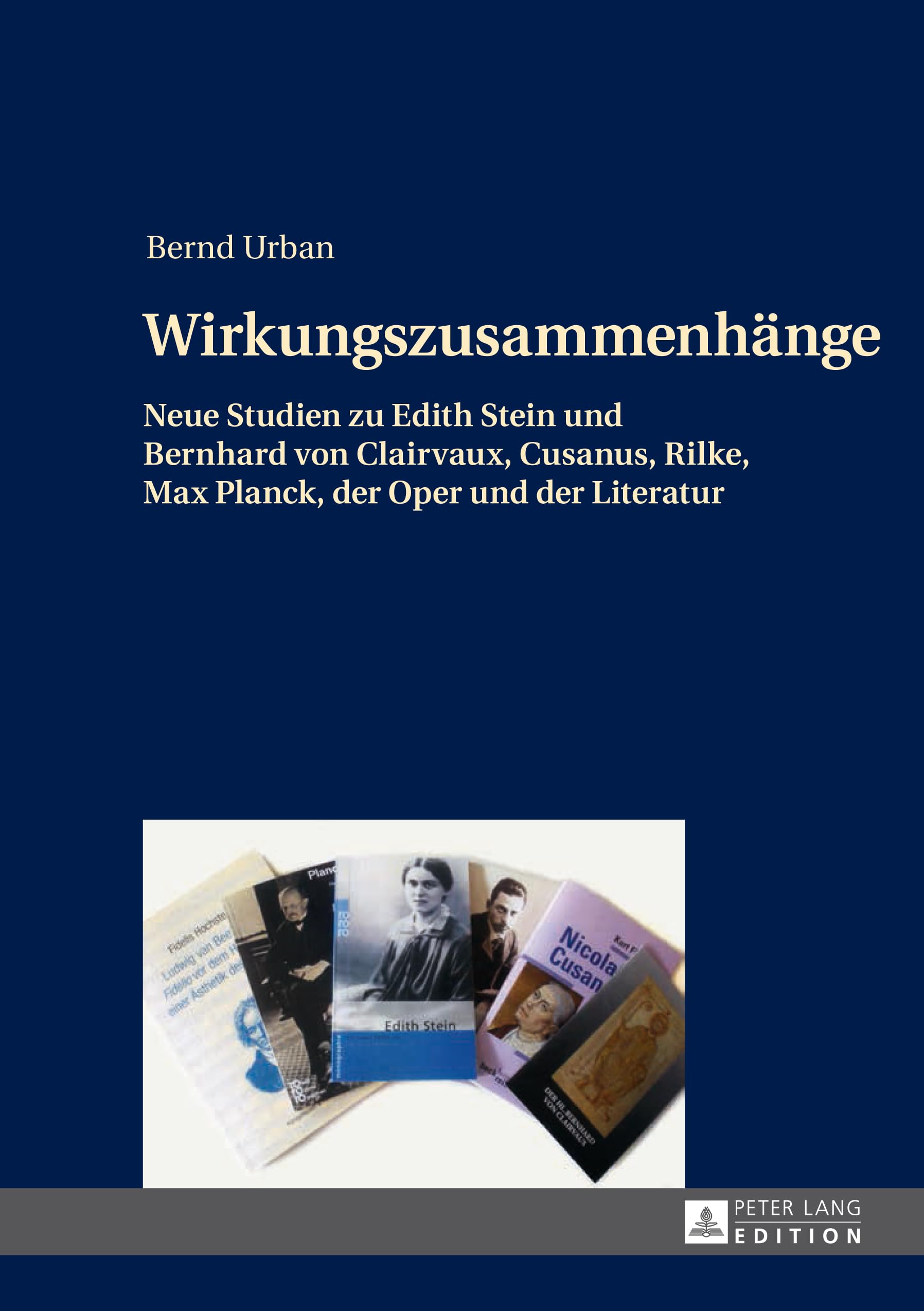 Wirkungszusammenhänge: Neue Studien zu Edith Stein und Bernhard von Clairvaux, Cusanus, Rilke, Max Planck, der Oper und der Literatur Philosophy