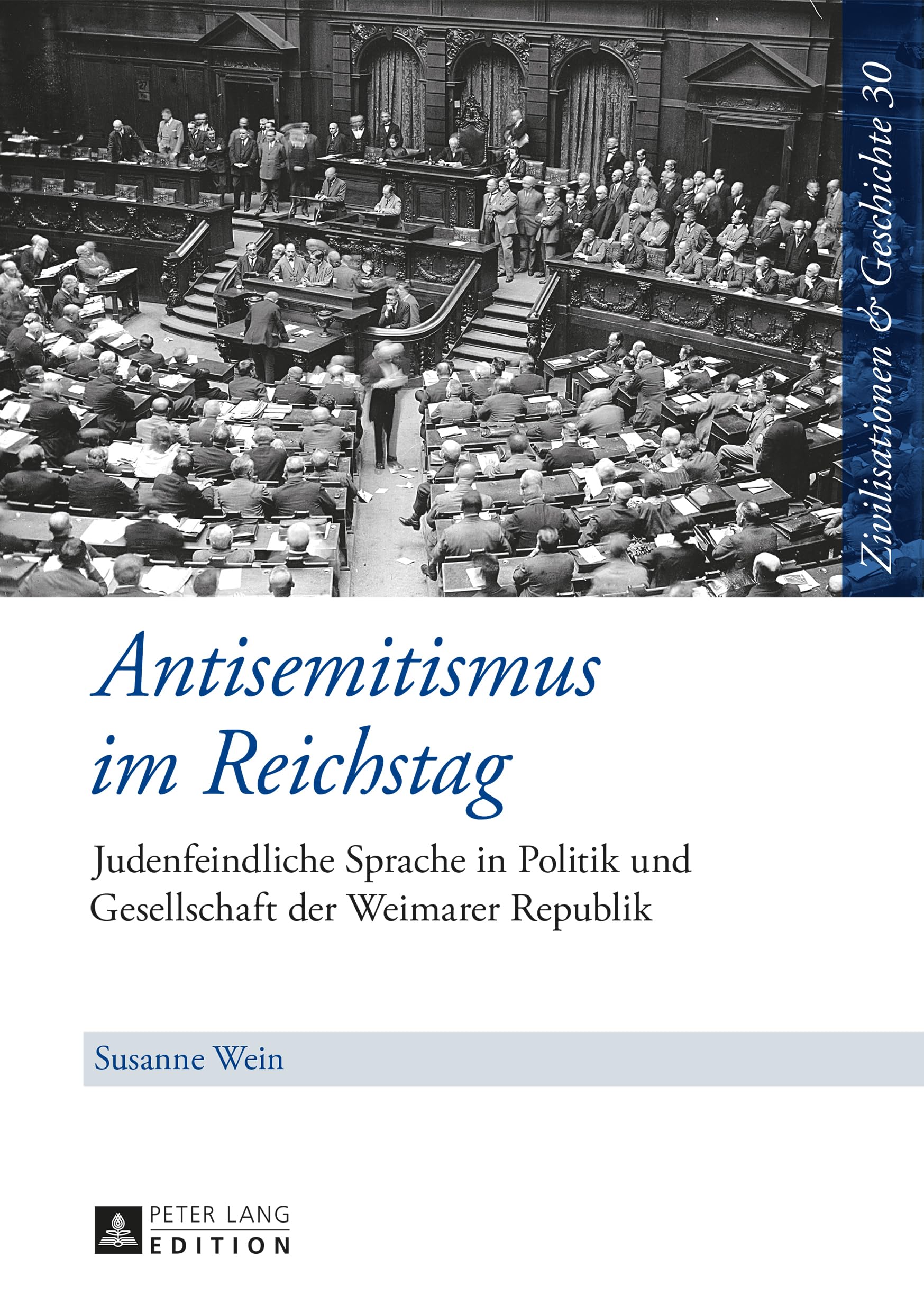 Antisemitismus im Reichstag: Judenfeindliche Sprache in Politik und Gesellschaft der Weimarer Republik (Zivilisationen und Geschichte / Civilizations and History / Civilisations et Histoire, Band 30) Social Sciences