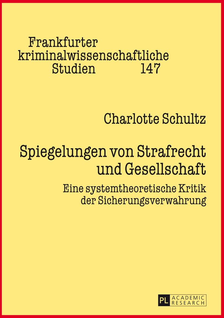 Spiegelungen von Strafrecht und Gesellschaft: Eine systemtheoretische Kritik der Sicherungsverwahrung (Frankfurter kriminalwissenschaftliche Studien, Band 147) Law