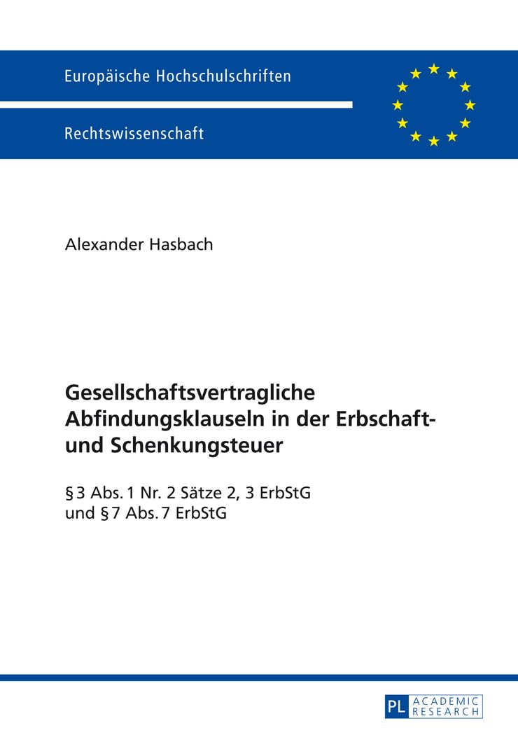 Gesellschaftsvertragliche Abfindungsklauseln in der Erbschaft- und Schenkungsteuer: § 3 Abs. 1 Nr. 2 Sätze 2, 3 ErbStG und § 7 Abs. 7 ErbStG (Europäische Hochschulschriften Recht, Band 5605) Law