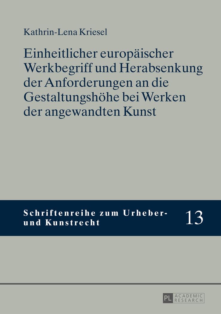 Einheitlicher europaeischer Werkbegriff und Herabsenkung der Anforderungen an die Gestaltungshoehe bei Werken der angewandten Kunst: ... zum Urheber- und Kunstrecht, Band 13) Law
