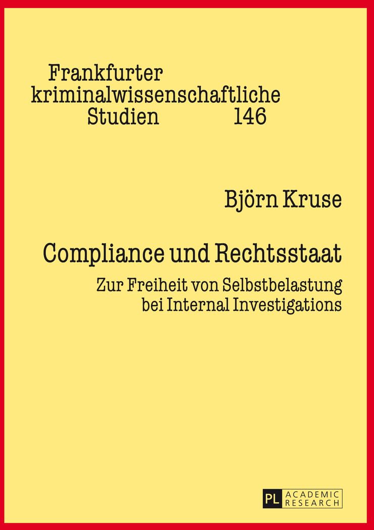 Compliance und Rechtsstaat: Zur Freiheit von Selbstbelastung bei Internal Investigations (Frankfurter kriminalwissenschaftliche Studien, Band 146) Law
