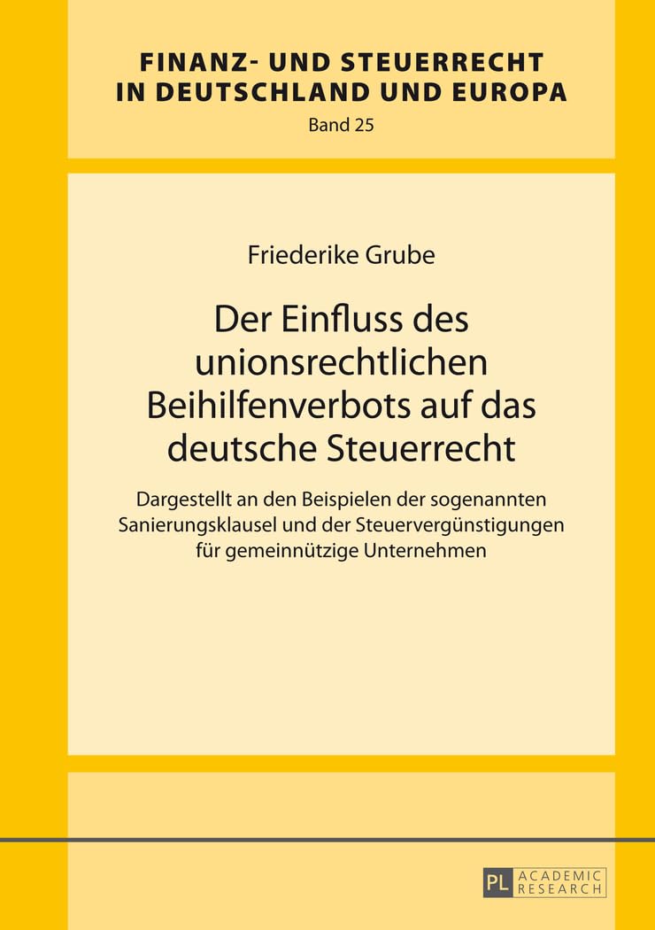 Der Einfluss des unionsrechtlichen Beihilfenverbots auf das deutsche Steuerrecht: Dargestellt an den Beispielen der sogenannten Sanierungsklausel und ... in Deutschland und Europa, Band 25) Law