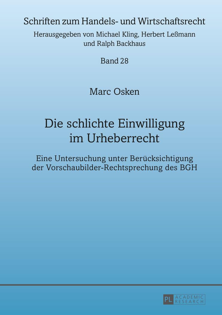 Die schlichte Einwilligung im Urheberrecht: Eine Untersuchung unter Berücksichtigung der Vorschaubilder-Rechtsprechung des BGH (Schriften zum Handels- und Wirtschaftsrecht, Band 28) Law