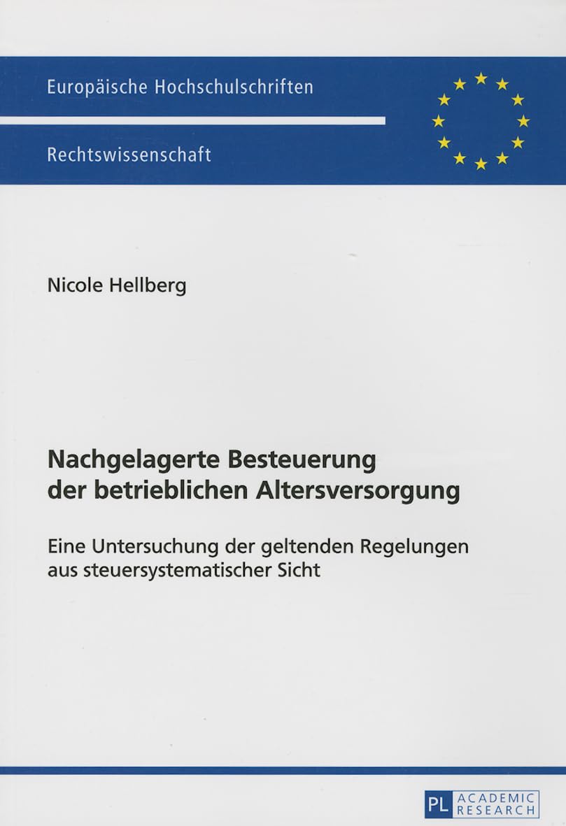 Nachgelagerte Besteuerung der betrieblichen Altersversorgung: Eine Untersuchung der geltenden Regelungen aus steuersystematischer Sicht (Europäische Hochschulschriften Recht, Band 5673) Law