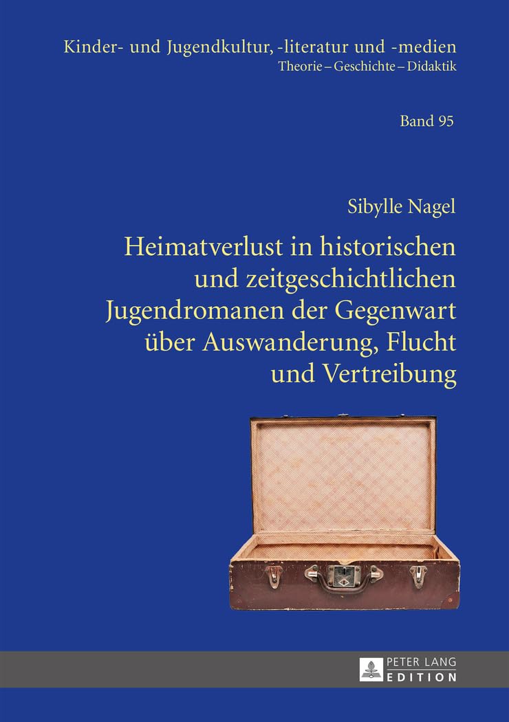 Heimatverlust in historischen und zeitgeschichtlichen Jugendromanen der Gegenwart über Auswanderung, Flucht und Vertreibung: Dissertationsschrift ... Theorie – Geschichte – Didaktik, Band 95) Contemporary literature Books