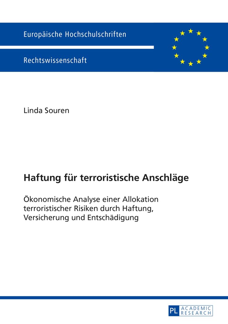 Haftung für terroristische Anschläge: Ökonomische Analyse einer Allokation terroristischer Risiken durch Haftung, Versicherung und Entschädigung (Europäische Hochschulschriften Recht, Band 5683) Law