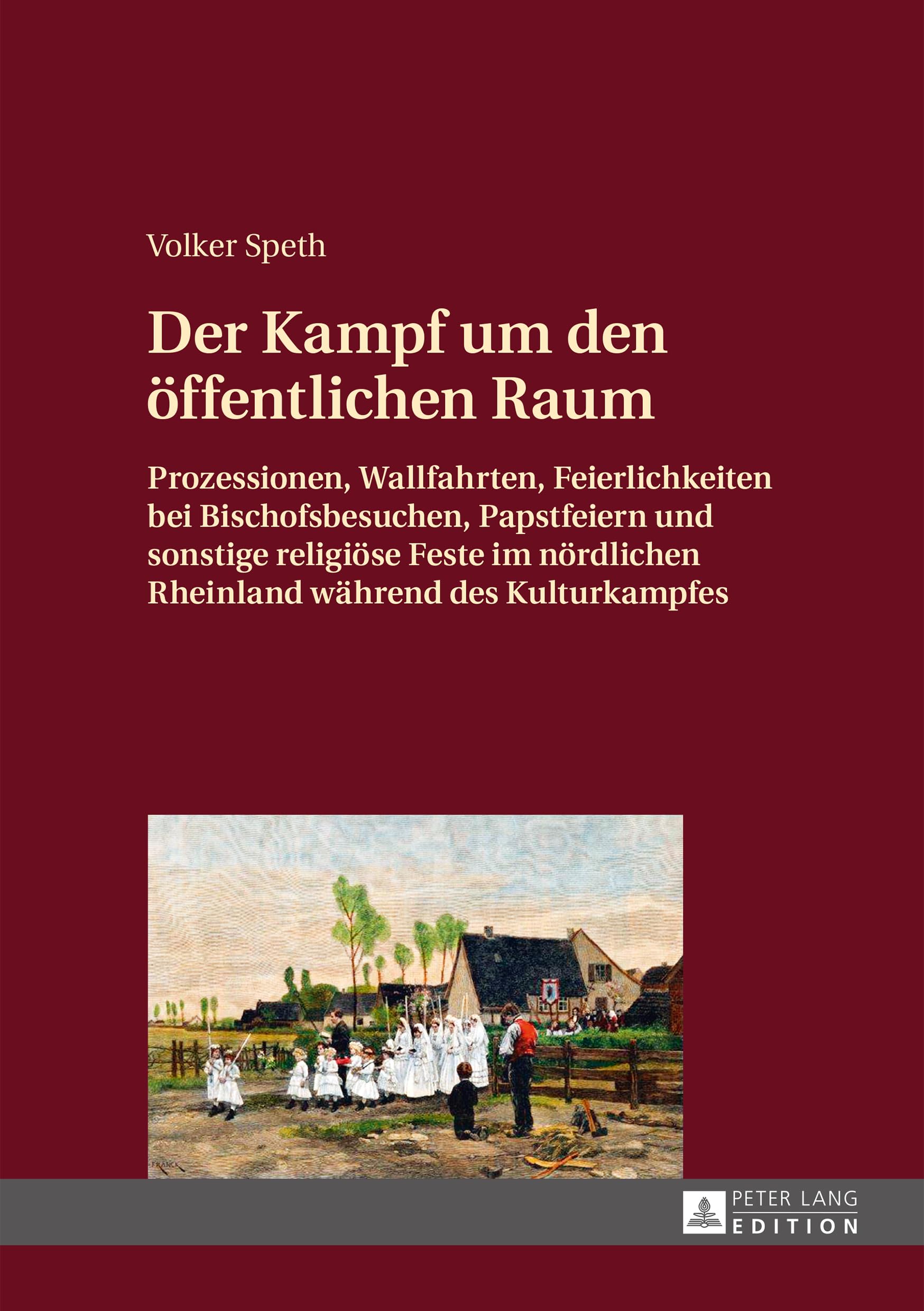 Der Kampf um den öffentlichen Raum: Prozessionen, Wallfahrten, Feierlichkeiten bei Bischofsbesuchen, Papstfeiern und sonstige religiöse Feste im nördlichen Rheinland während des Kulturkampfes Philosophy