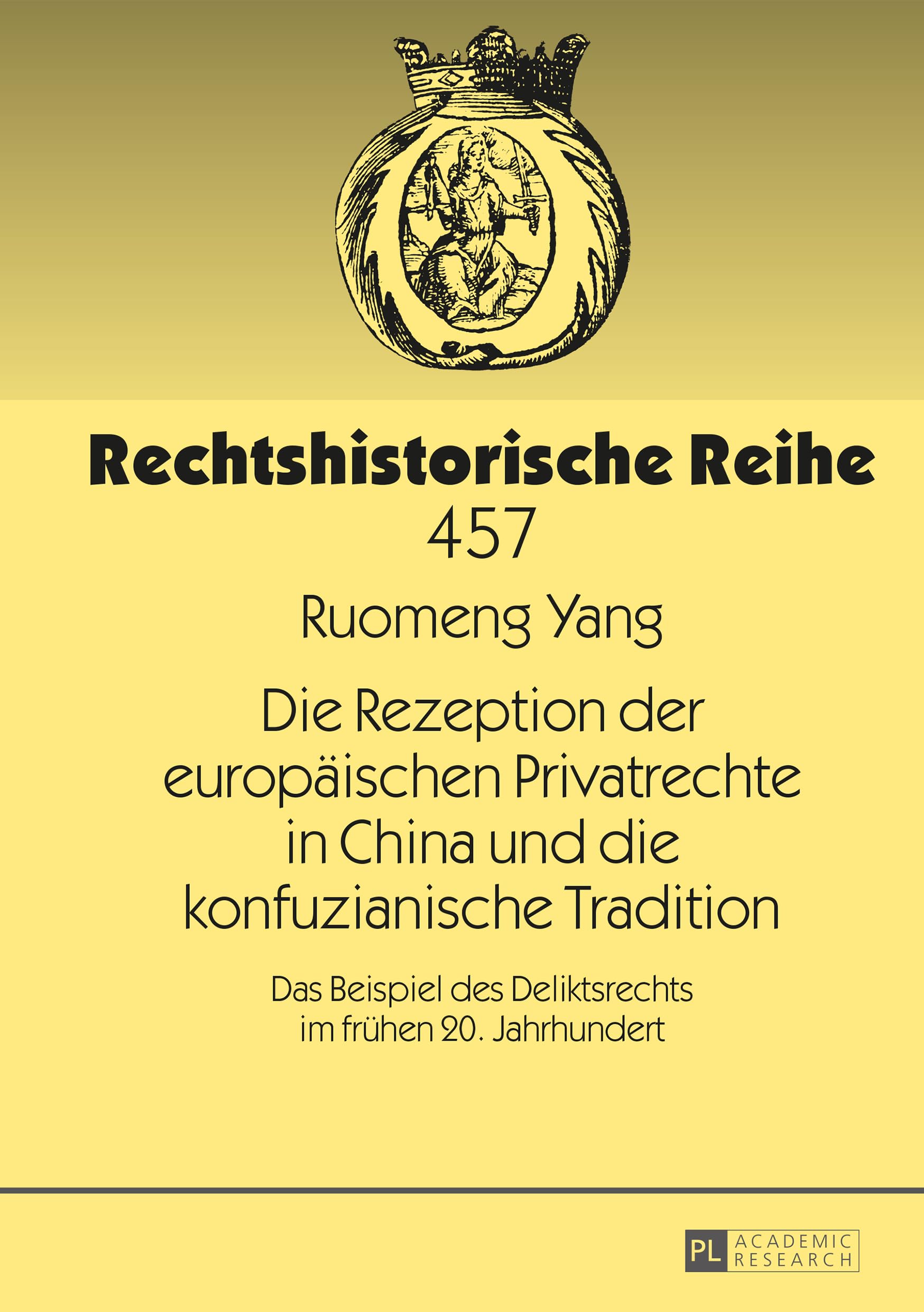 Die Rezeption der europäischen Privatrechte in China und die konfuzianische Tradition: Das Beispiel des Deliktsrechts im frühen 20. Jahrhundert (Rechtshistorische Reihe, Band 457) Law