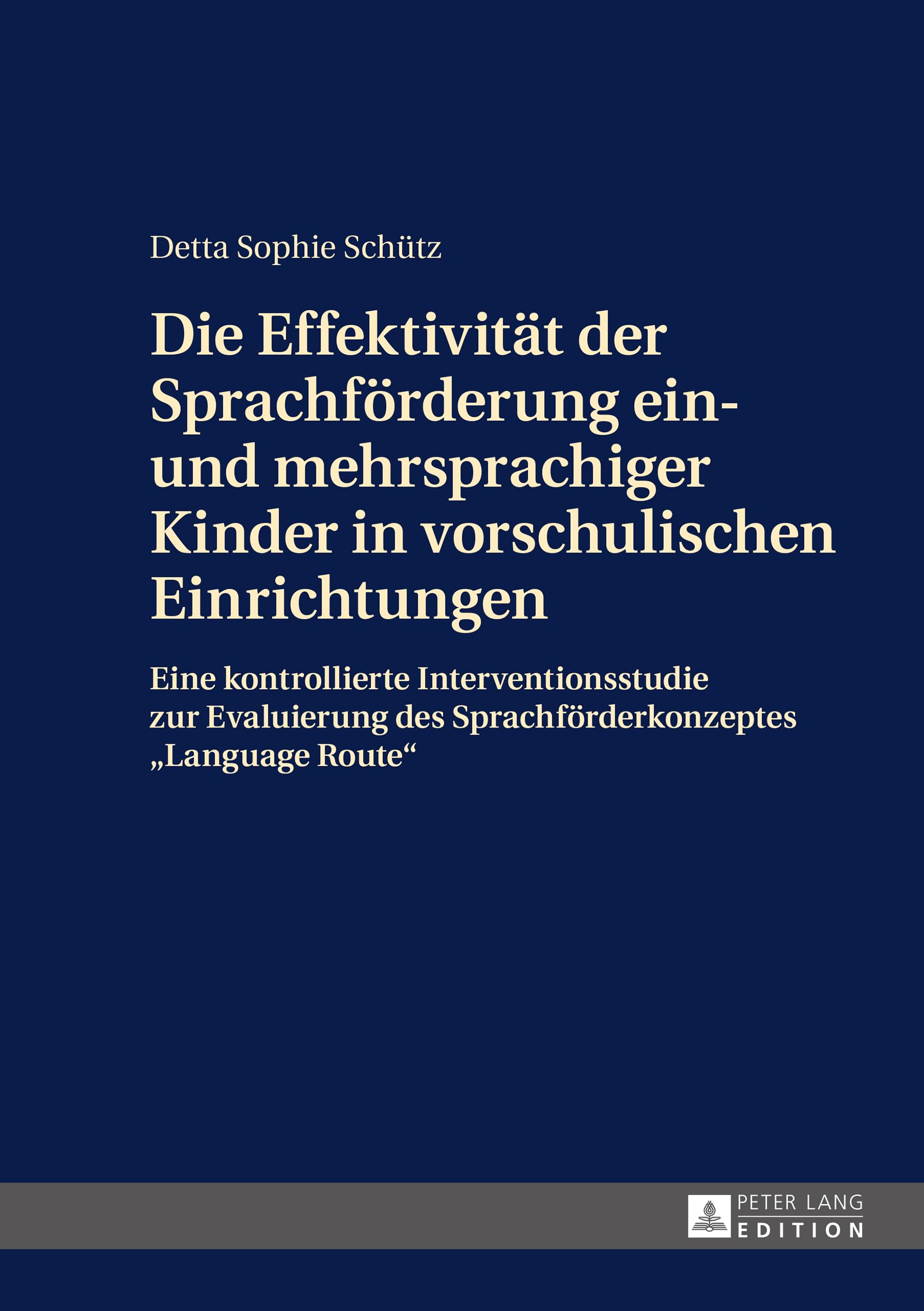 Die Effektivität der Sprachförderung ein- und mehrsprachiger Kinder in vorschulischen Einrichtungen: Eine kontrollierte Interventionsstudie zur Evaluierung des Sprachförderkonzeptes «Language Route» Social Sciences