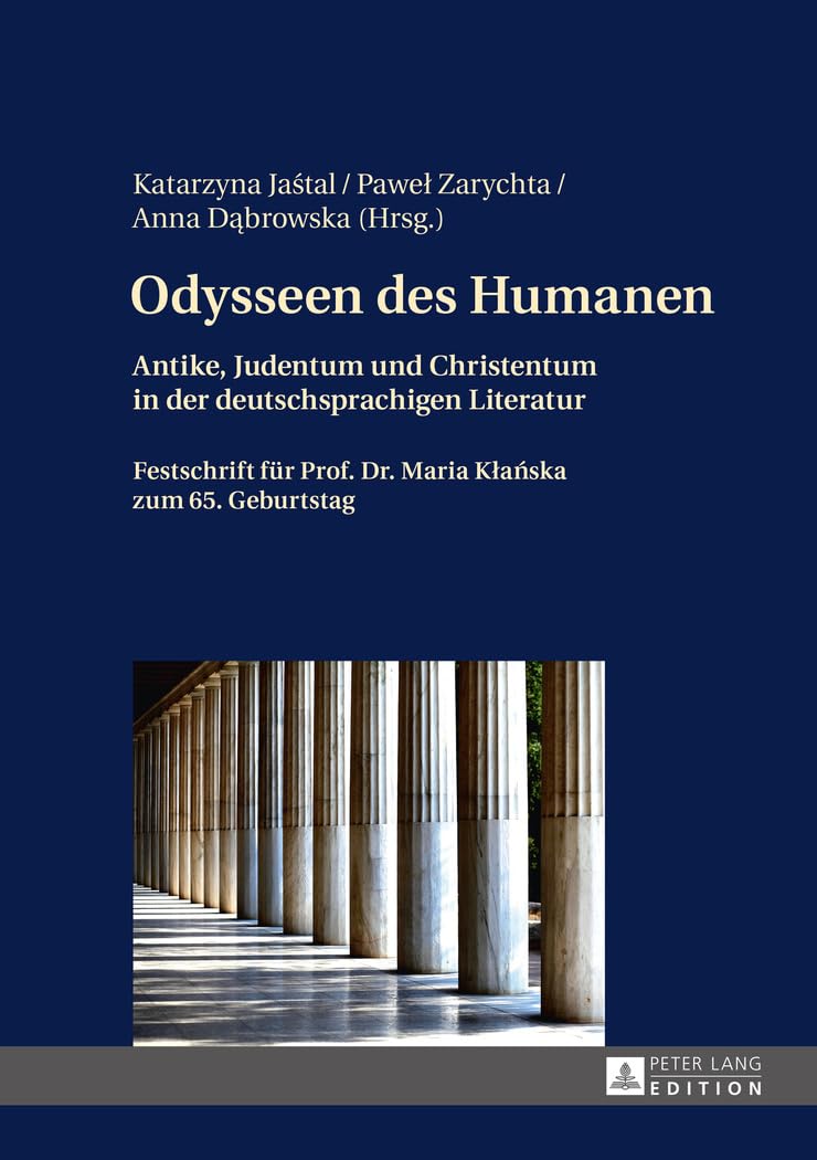 Odysseen des Humanen: Antike, Judentum und Christentum in der deutschsprachigen Literatur- Festschrift für Prof. Dr. Maria Kłańska zum 65. Geburtstag Social Sciences