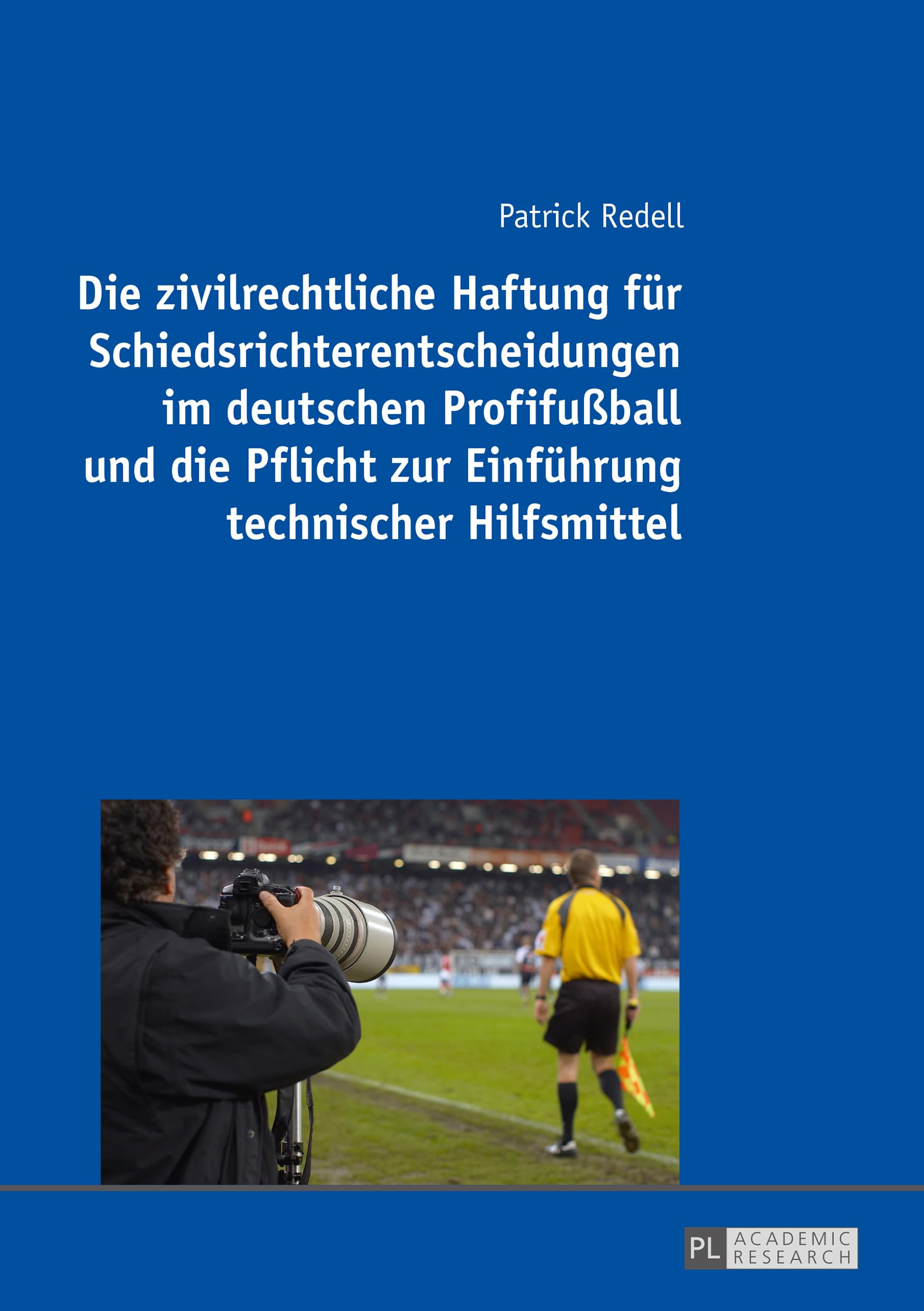 Die zivilrechtliche Haftung für Schiedsrichterentscheidungen im deutschen Profifußball und die Pflicht zur Einführung technischer Hilfsmittel: Dissertationsschrift Law
