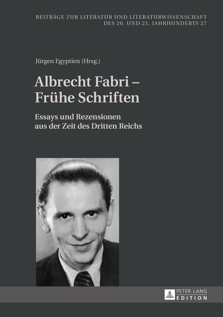 Albrecht Fabri – Frühe Schriften: Essays und Rezensionen aus der Zeit des Dritten Reichs (Beiträge zur Literatur und Literaturwissenschaft des 20. und 21. Jahrhunderts, Band 27) Philosophy