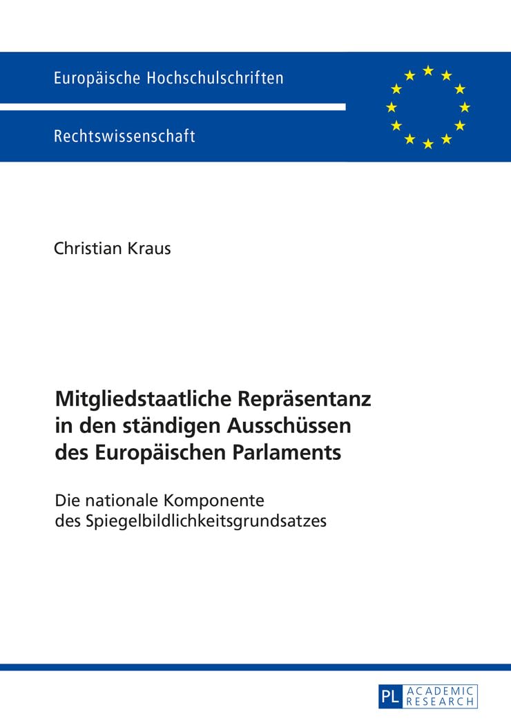Mitgliedstaatliche Repräsentanz in den ständigen Ausschüssen des Europäischen Parlaments: Die nationale Komponente des Spiegelbildlichkeitsgrundsatzes (Europäische Hochschulschriften Recht, Band 5848) Law