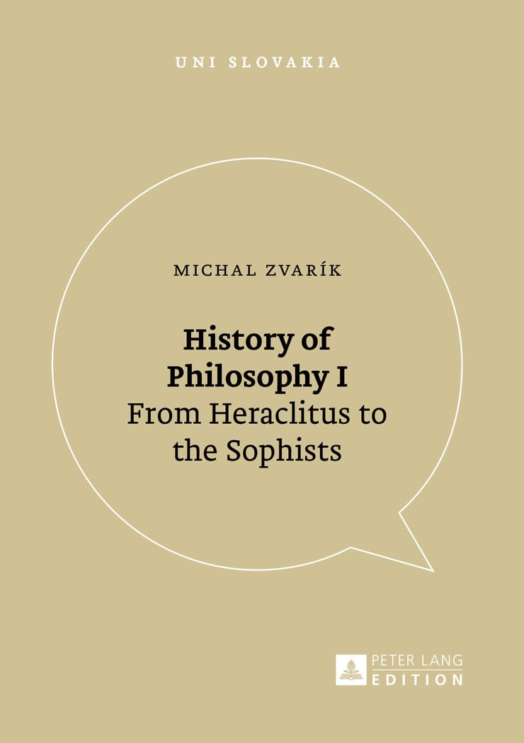 History of Philosophy I: From Heraclitus to the Sophists (Uni Slovakia, Band 11) Philosophy