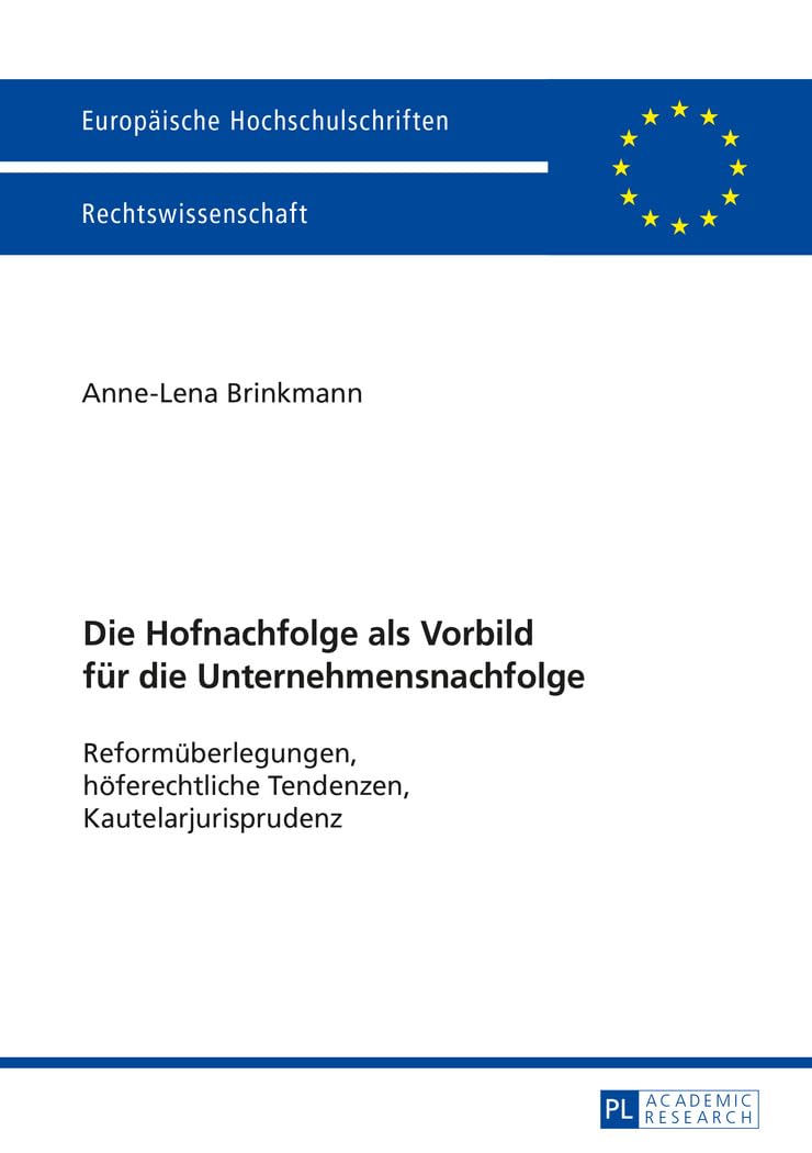 Die Hofnachfolge als Vorbild für die Unternehmensnachfolge: Reformüberlegungen, höferechtliche Tendenzen, Kautelarjurisprudenz (Europäische Hochschulschriften Recht, Band 5863) Law