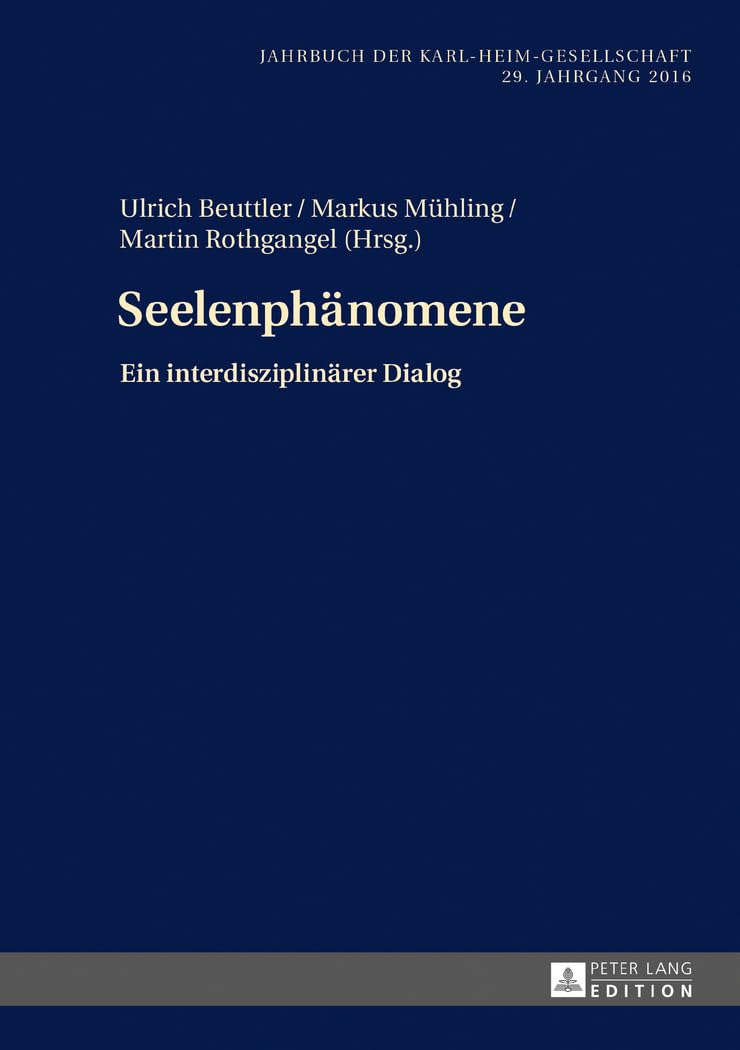 Seelenphänomene: Ein interdisziplinärer Dialog. 29. Jahrgang 2016 (Jahrbuch der Karl-Heim-Gesellschaft, Band 34) Philosophy