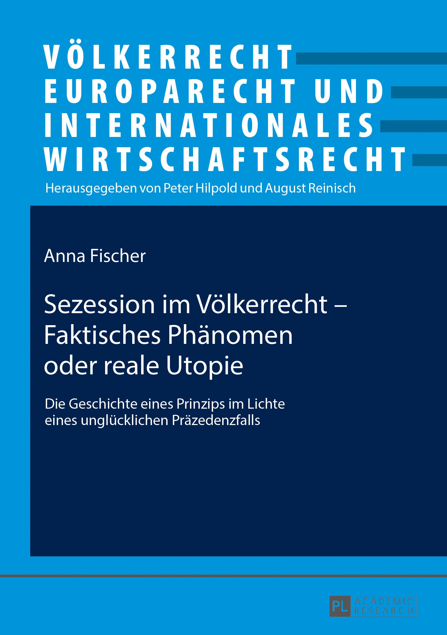 Sezession im Völkerrecht – Faktisches Phänomen oder reale Utopie: Die Geschichte eines Prinzips im Lichte eines unglücklichen Präzedenzfalls ... Internationales Wirtschaftsrecht, Band 24) Law