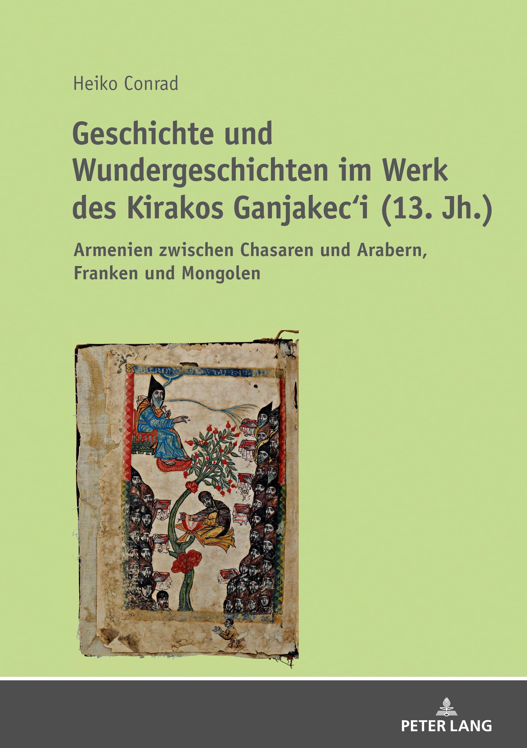 Geschichte und Wundergeschichten im Werk des Kirakos Ganjakec‘i (13. Jh.): Armenien zwischen Chasaren und Arabern, Franken und Mongolen Politics & Society Books