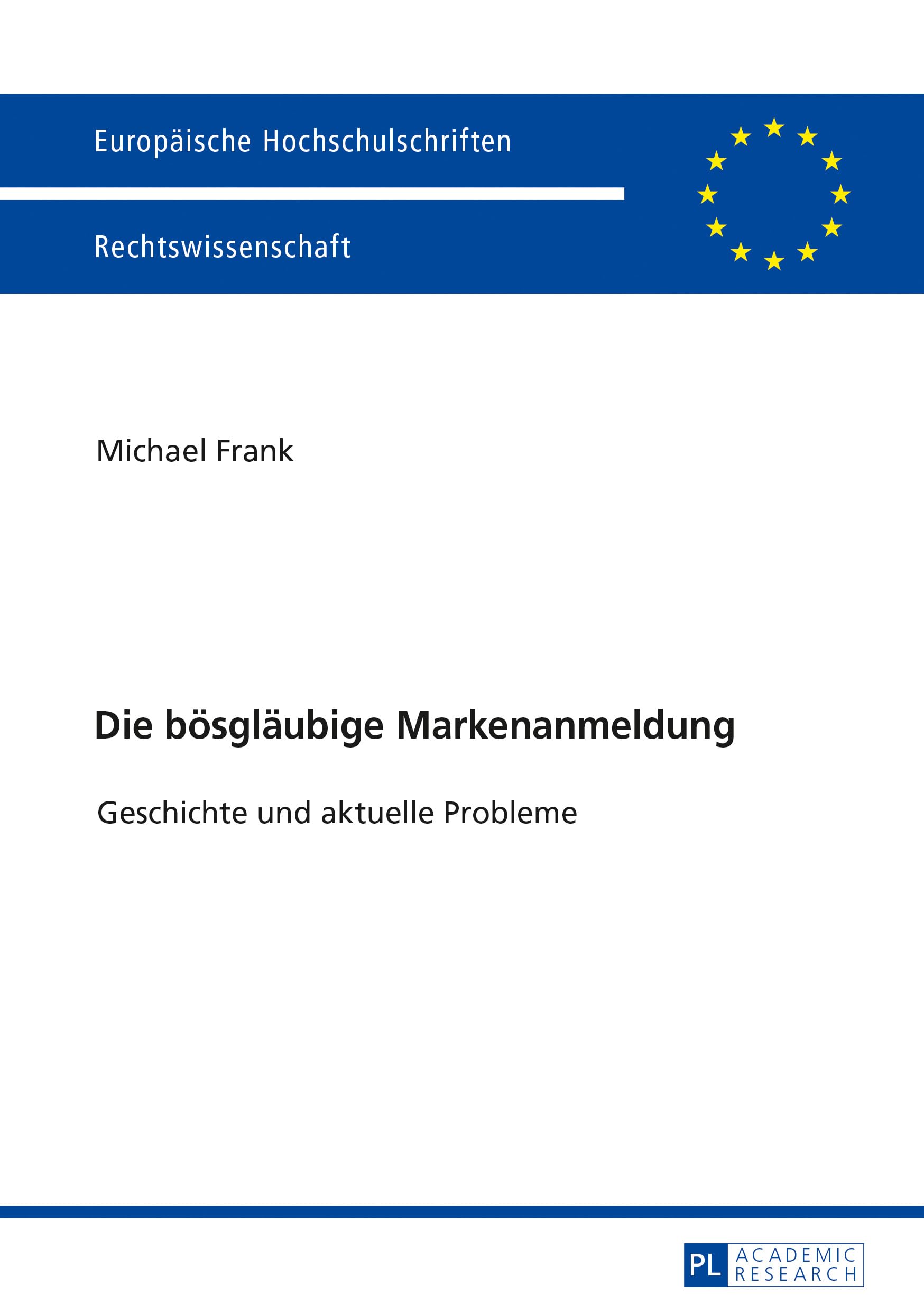 Die bösgläubige Markenanmeldung: Geschichte und aktuelle Probleme (Europäische Hochschulschriften Recht, Band 5972) Law