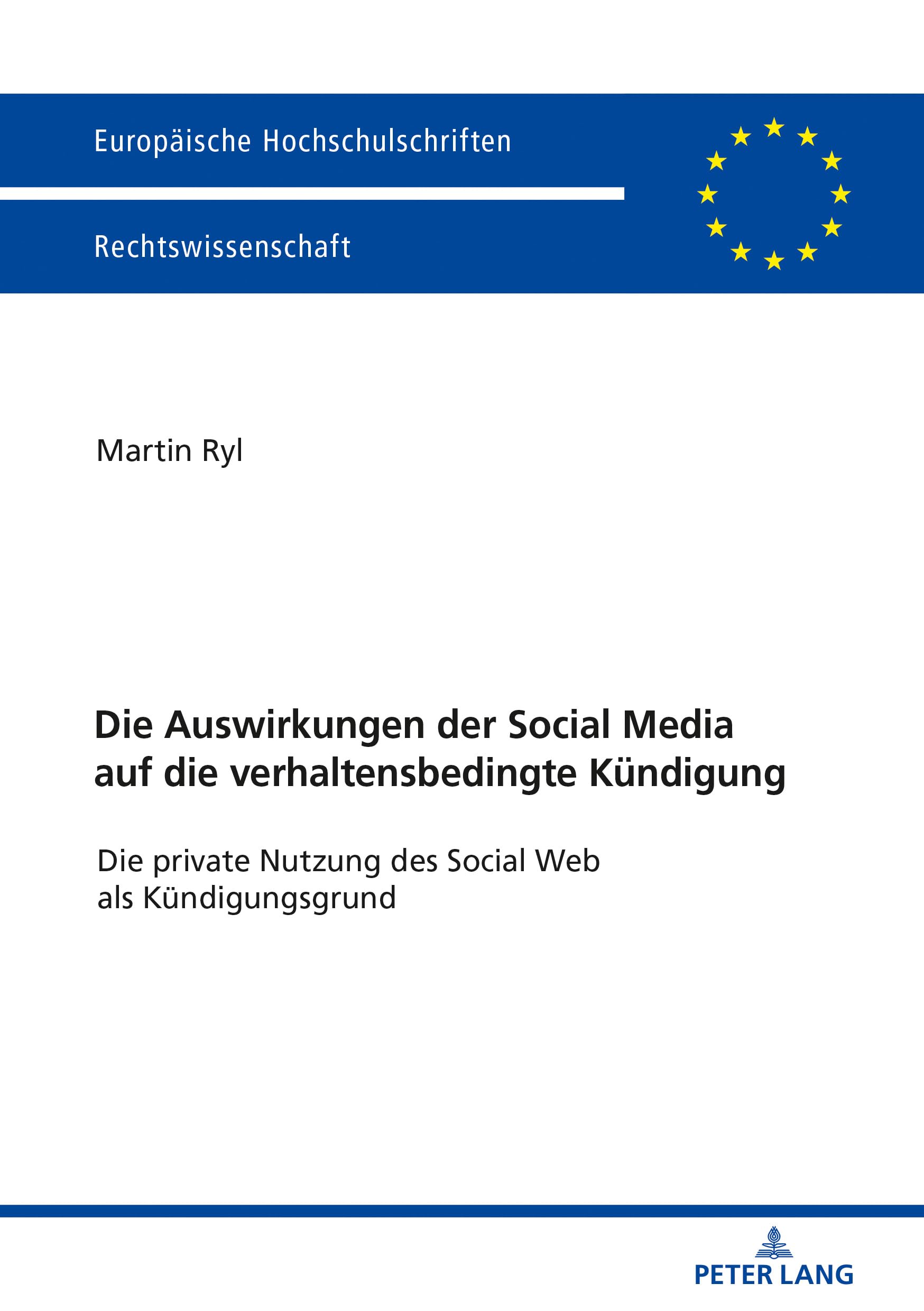 Die Auswirkungen der Social Media auf die verhaltensbedingte Kündigung: Die private Nutzung des Social Web als Kündigungsgrund (Europäische Hochschulschriften Recht, Band 6006) Law