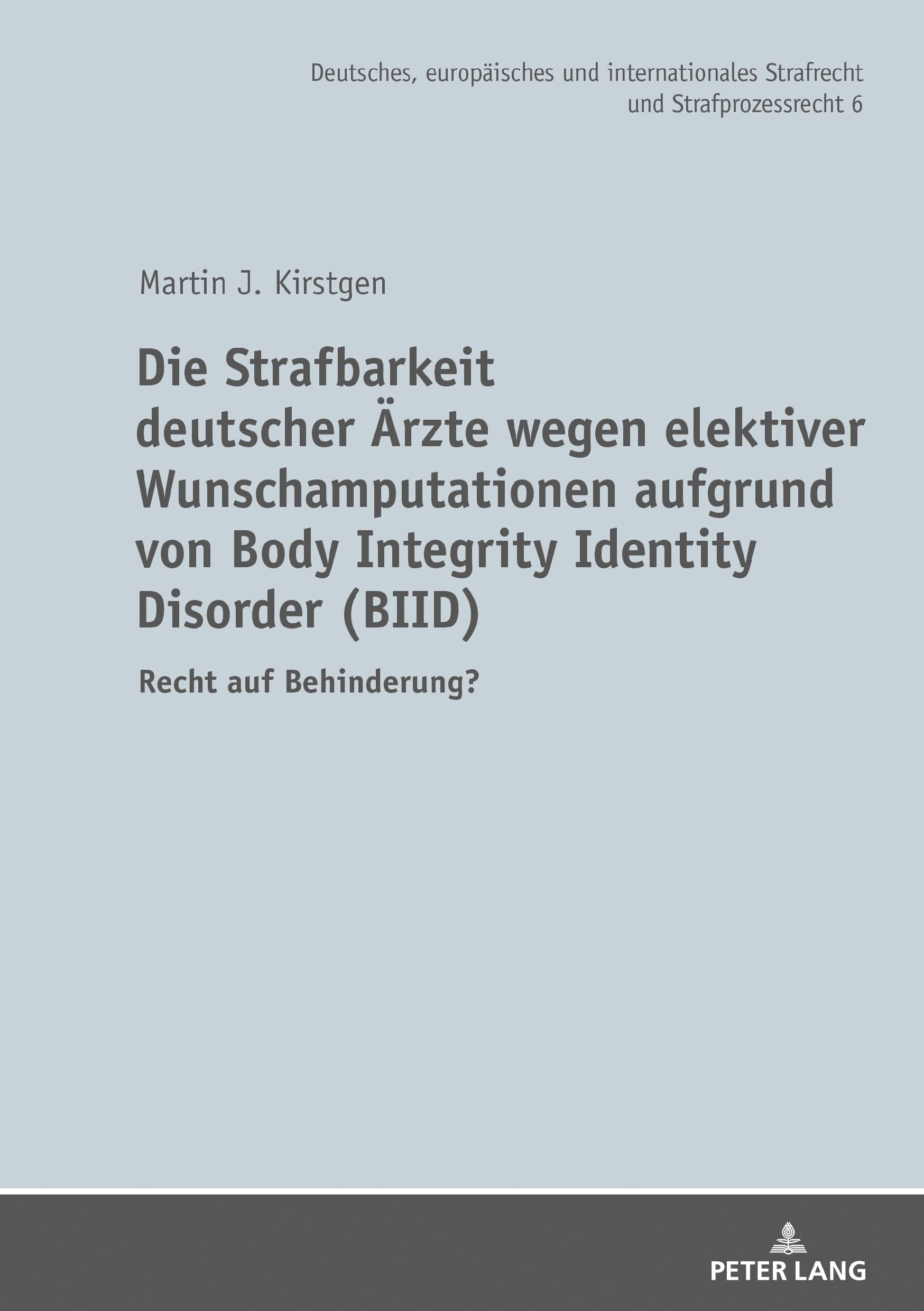Die Strafbarkeit deutscher Ärzte wegen elektiver Wunschamputationen aufgrund von Body Integrity Identity Disorder (BIID): Recht auf Behinderung? ... Strafrecht und Strafprozessrecht, Band 6) Medicine