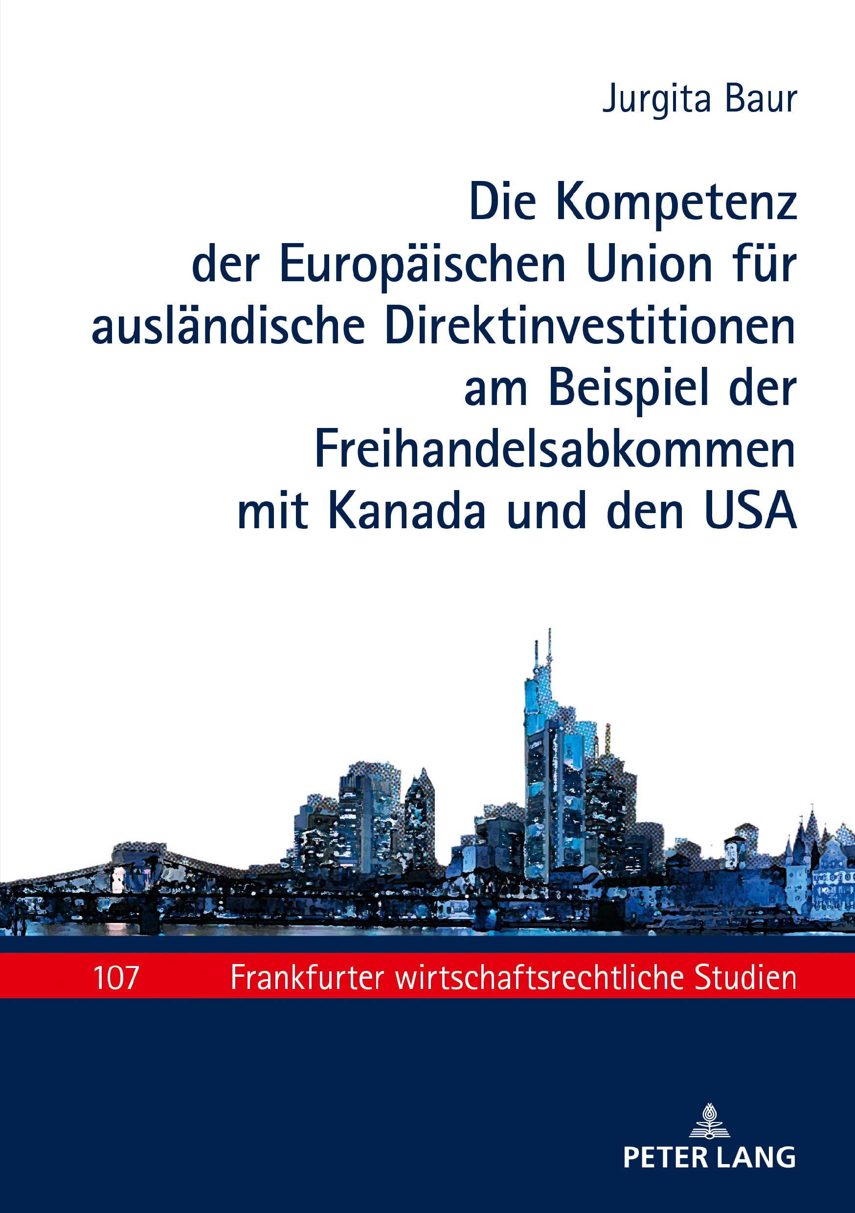 Die Kompetenz der Europäischen Union für ausländische Direktinvestitionen am Beispiel der Freihandelsabkommen mit Kanada und den USA: ... wirtschaftsrechtliche Studien, Band 107) Law