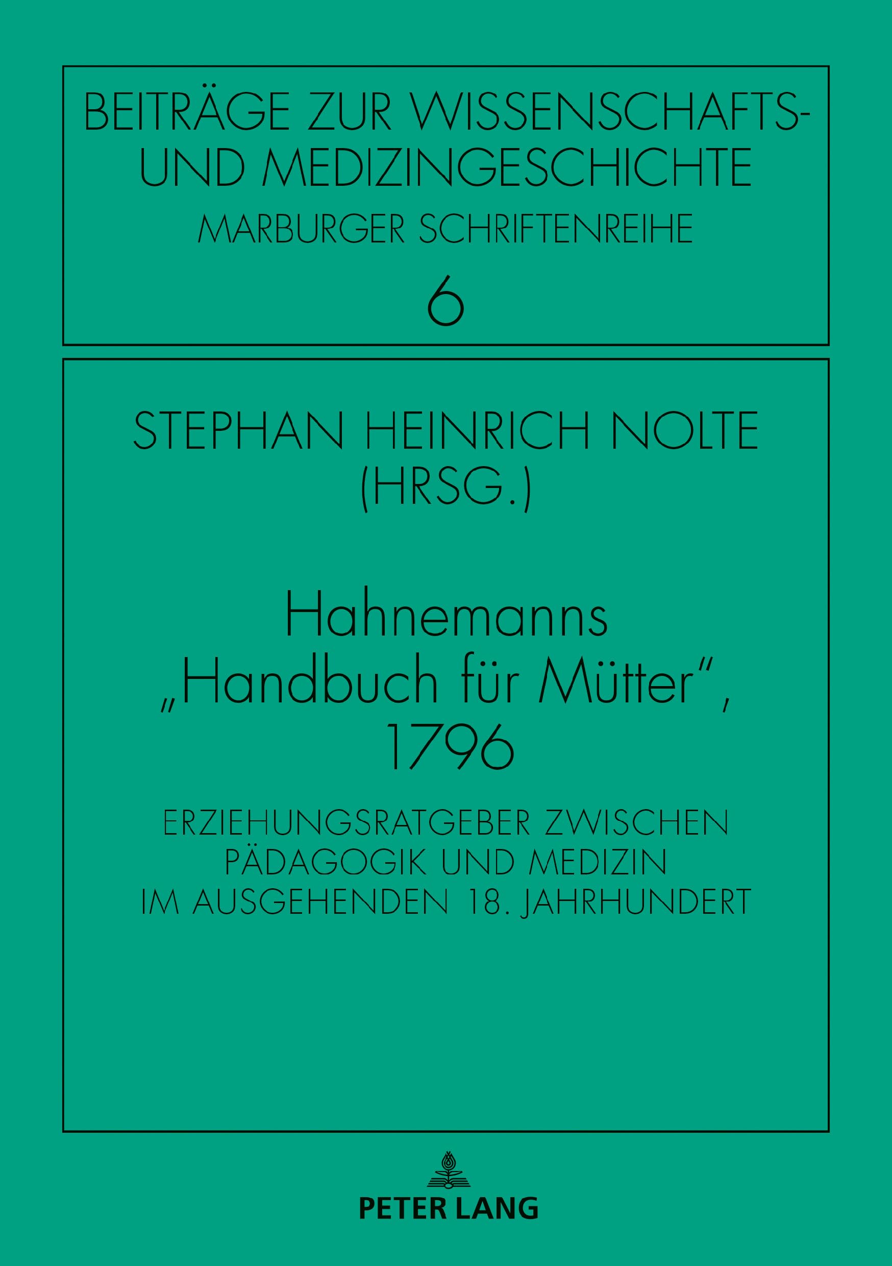 Hahnemanns «Handbuch für Mütter», 1796: Erziehungsratgeber zwischen Pädagogik und Medizin im ausgehenden 18. Jahrhundert (Beiträge zur Wissenschafts- und Medizingeschichte, Band 6) Medicine