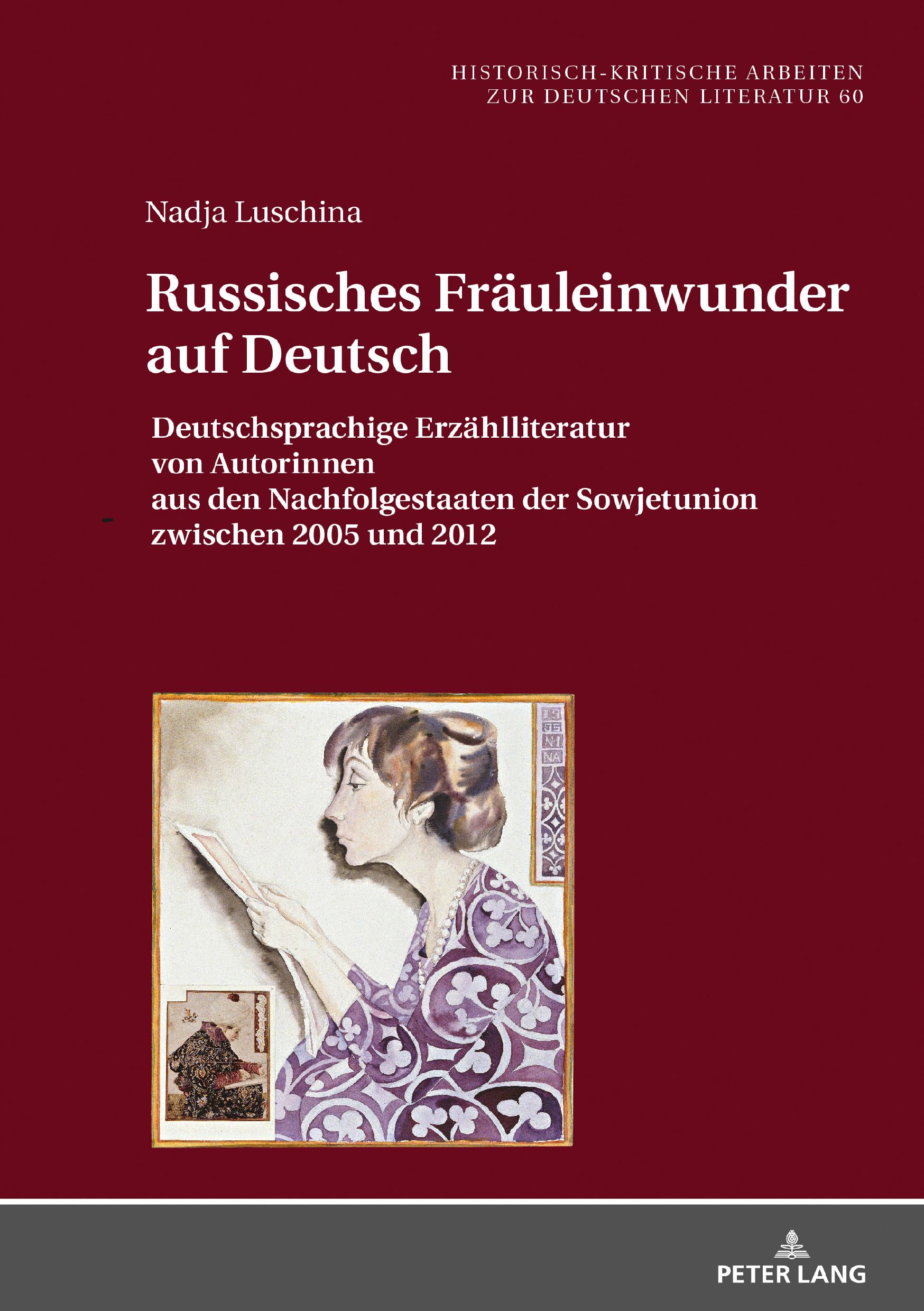 Russisches Fräuleinwunder auf Deutsch: Deutschsprachige Erzählliteratur von Autorinnen aus den Nachfolgestaaten der Sowjetunion zwischen 2005 und 2012 ... Arbeiten zur deutschen Literatur, Band 60) Books