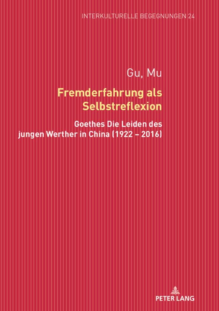 Fremderfahrung als Selbstreflexion: Goethes 'Die Leiden des jungen Werther' in China (1922 - 2016) (Interkulturelle Begegnungen. Studien zum Literatur- und Kulturtransfer, Band 24) Contemporary literature Books