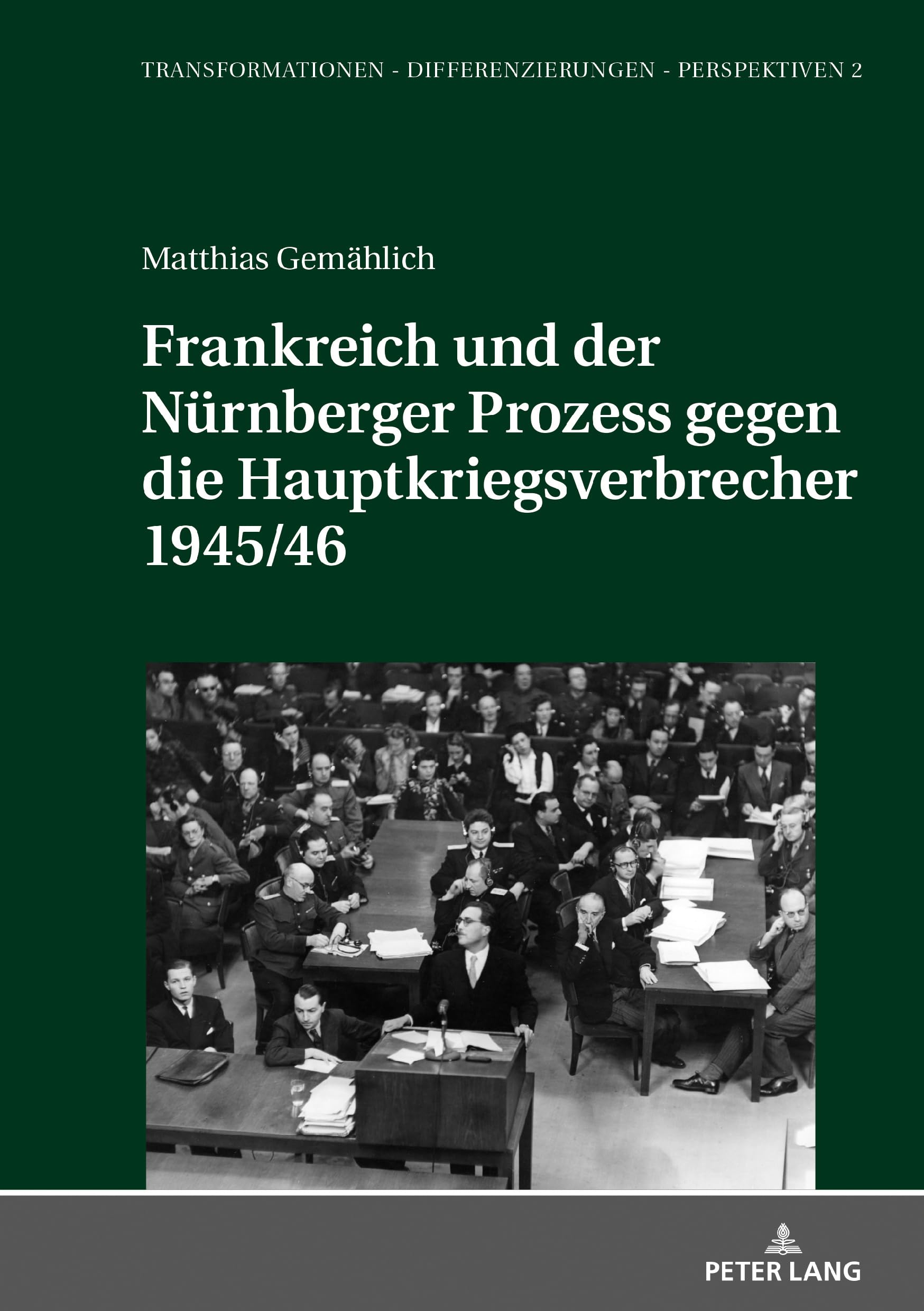 Frankreich und der Nürnberger Prozess gegen die Hauptkriegsverbrecher 1945/46: Dissertationsschrift (Transformationen – Differenzierungen – Perspektiven: Mainzer Studien zur Neuzeit, Band 2) General education