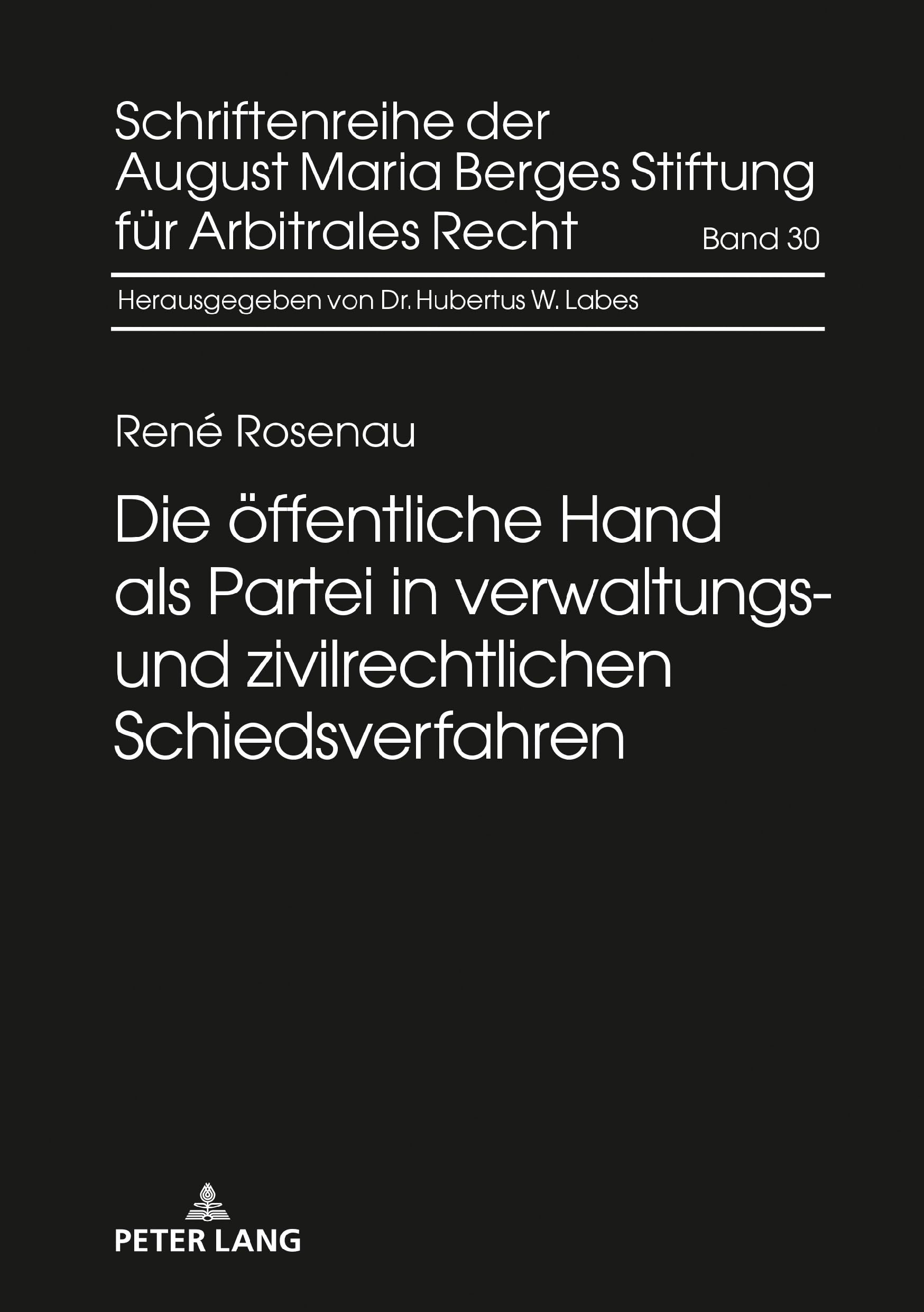 Die öffentliche Hand als Partei in verwaltungs- und zivilrechtlichen Schiedsverfahren: Dissertationsschrift (Schriftenreihe der August Maria Berges Stiftung für Arbitrales Recht, Band 30) Law