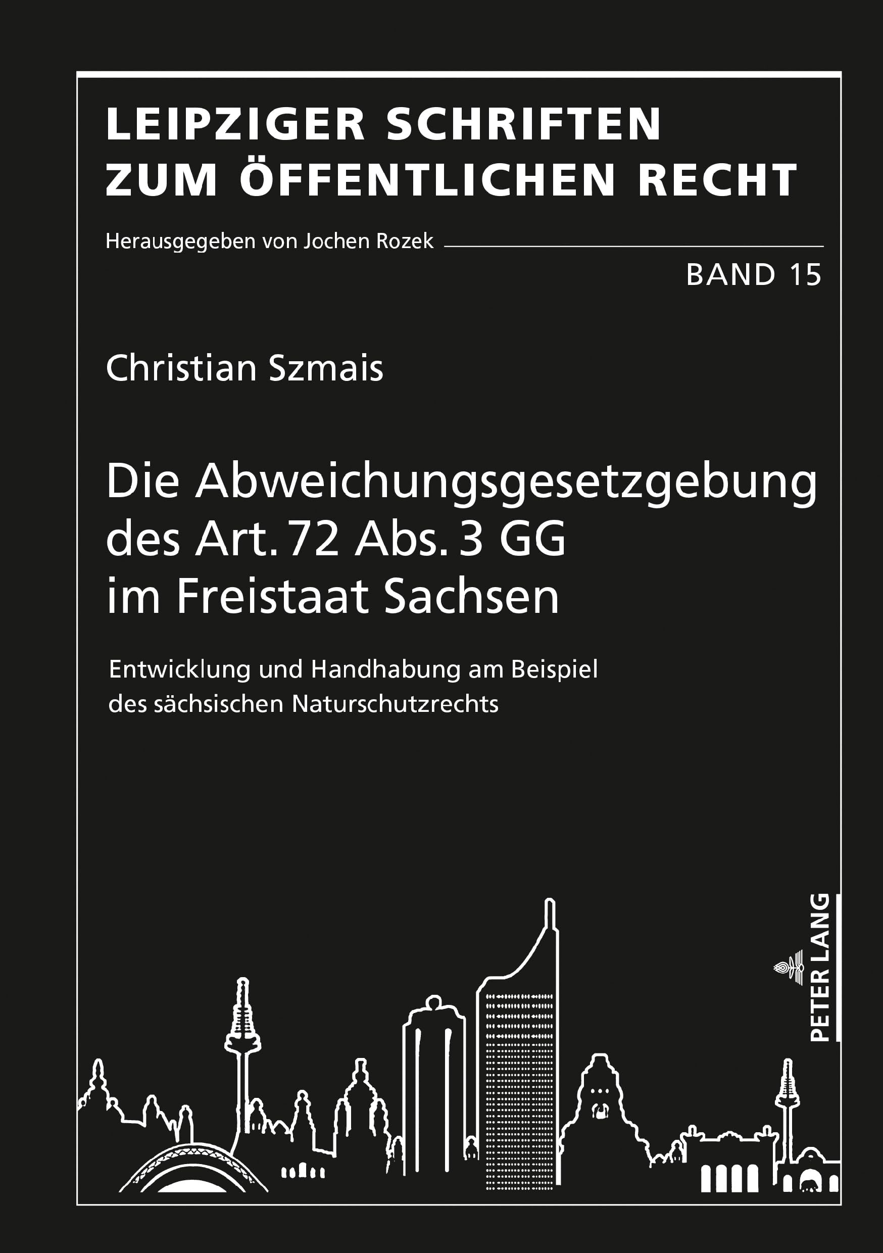 Die Abweichungsgesetzgebung des Art. 72 Abs. 3 GG im Freistaat Sachsen: Entwicklung und Handhabung am Beispiel des sächsischen Naturschutzrechts (Leipziger Schriften zum Öffentlichen Recht, Band 15) Law