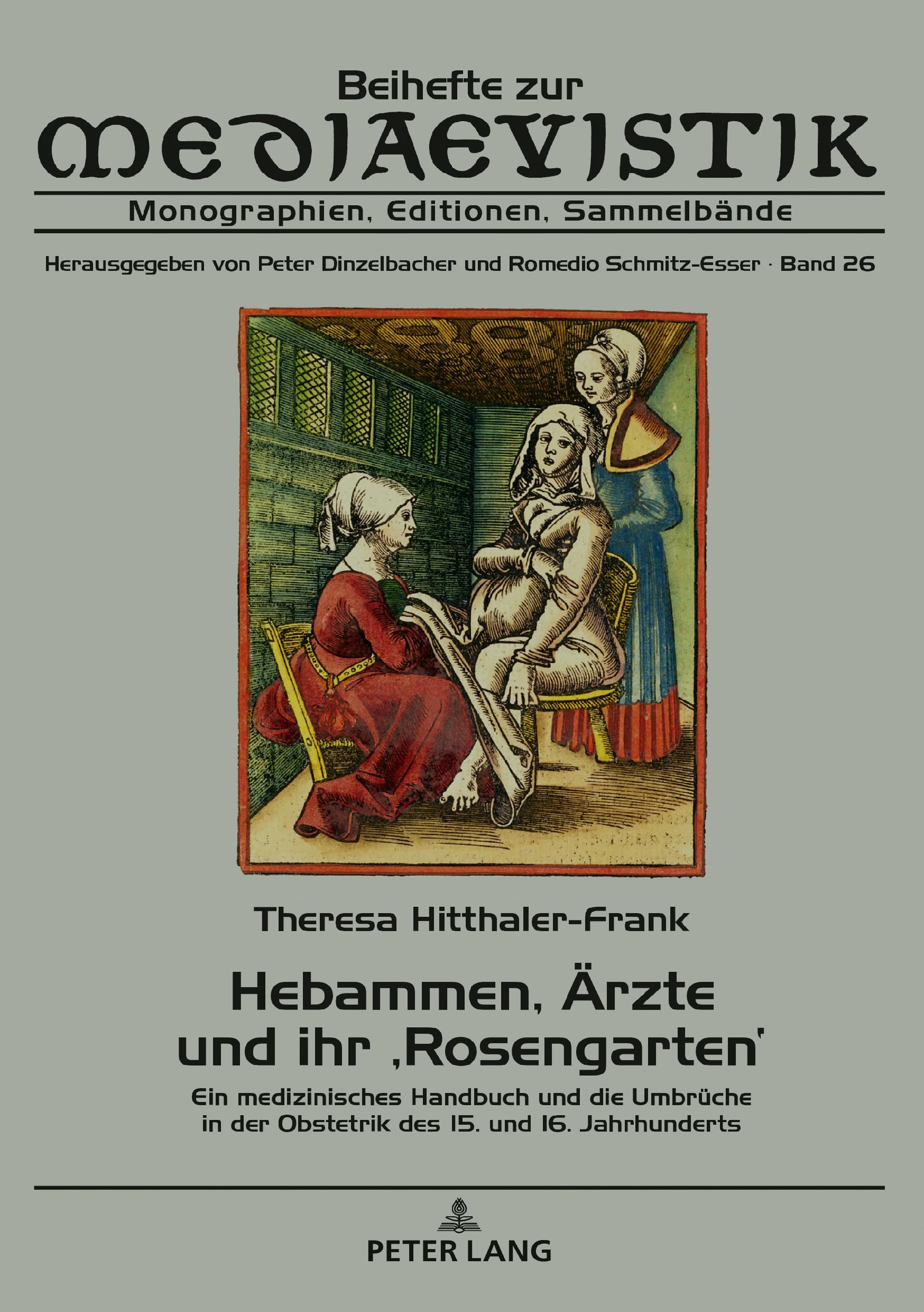 Hebammen, Ärzte und ihr ‚Rosengarten‘: Ein medizinisches Handbuch und die Umbrüche in der Obstetrik des 15. und 16. Jahrhunderts (Beihefte zur Mediaevistik, Band 26) Medicine