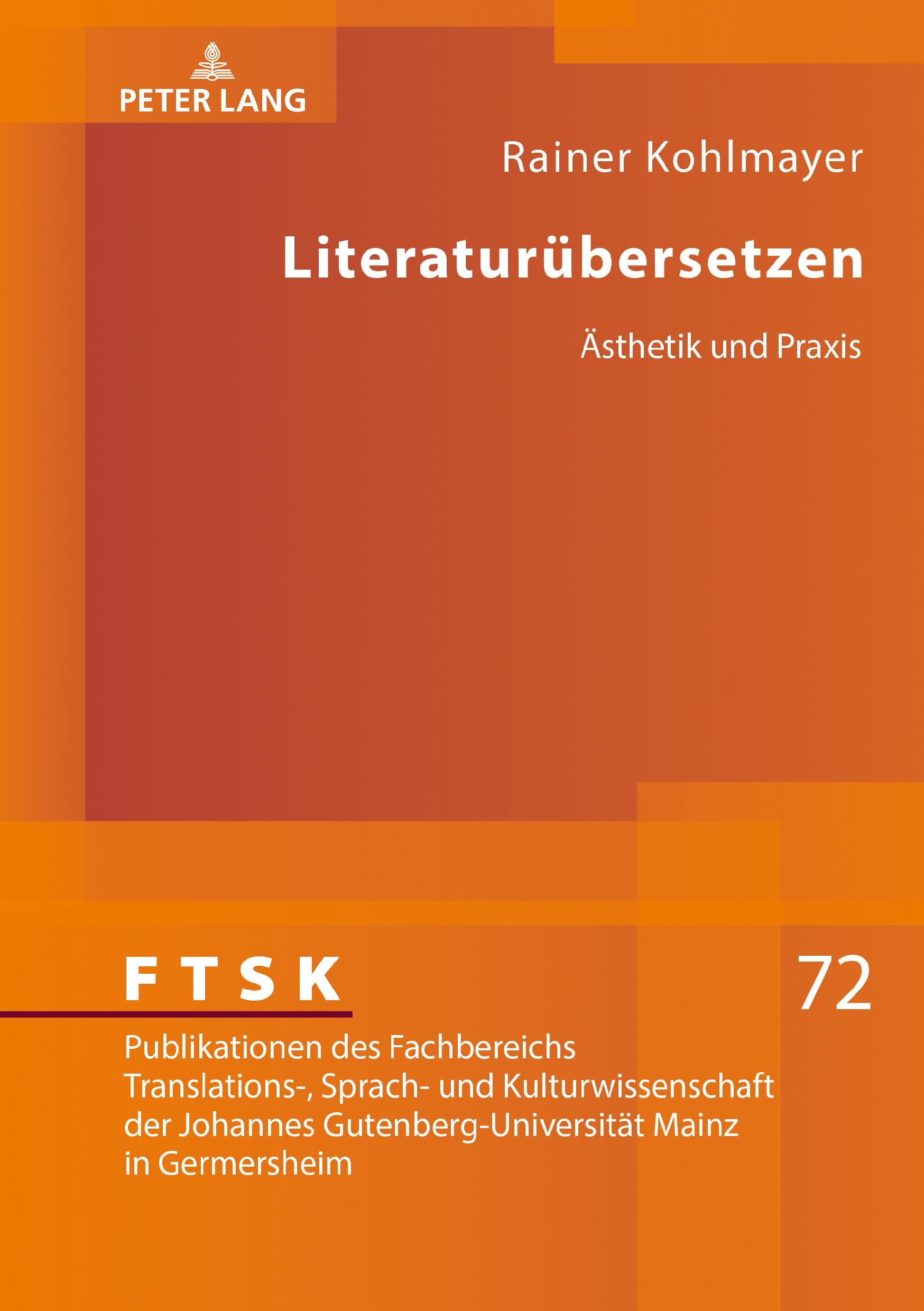 Literaturübersetzen: Ästhetik und Praxis (FTSK. Publikationen des Fachbereichs Translations-, Sprach- und Kulturwissenschaft der Johannes Gutenberg-Universität Mainz in Germersheim, Band 72) Philosophy