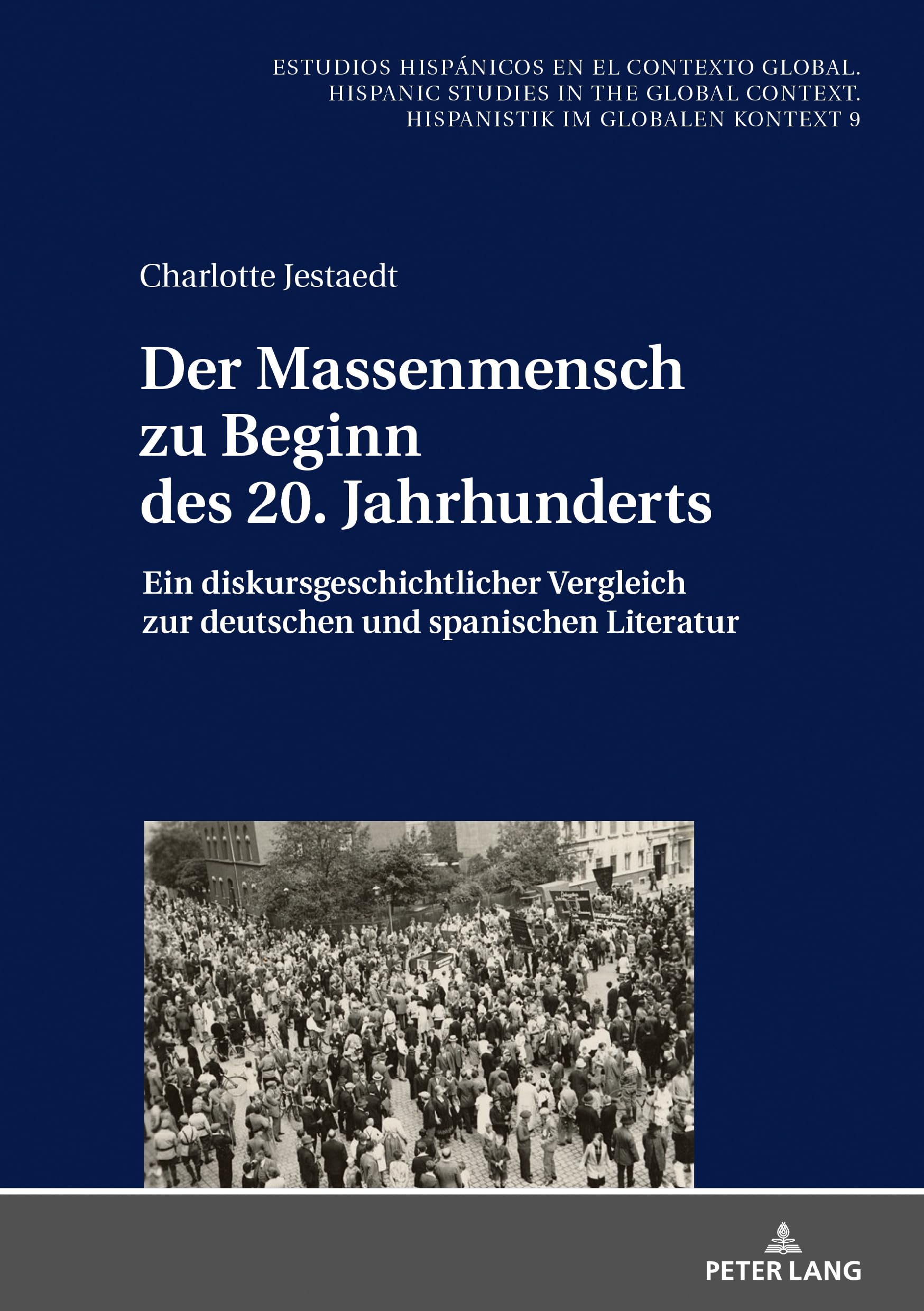 Der Massenmensch zu Beginn des 20. Jahrhunderts: Ein diskursgeschichtlicher Vergleich zur deutschen und spanischen Literatur (Estudios hispánicos en ... Hispanistik im globalen Kontext, Band 9) Contemporary literature