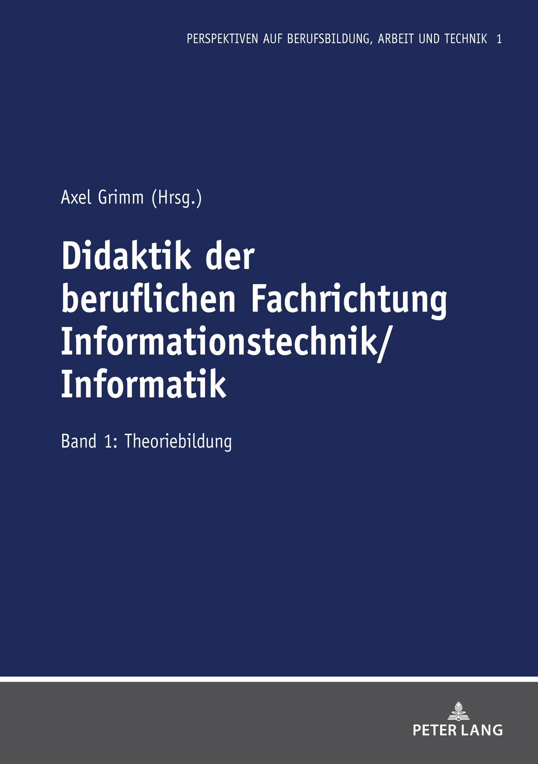 Didaktik der beruflichen Fachrichtung Informationstechnik/Informatik: Band 1: Theoriebildung (Perspektiven auf Berufsbildung, Arbeit und Technik, Band 1) Business, Finance & Career