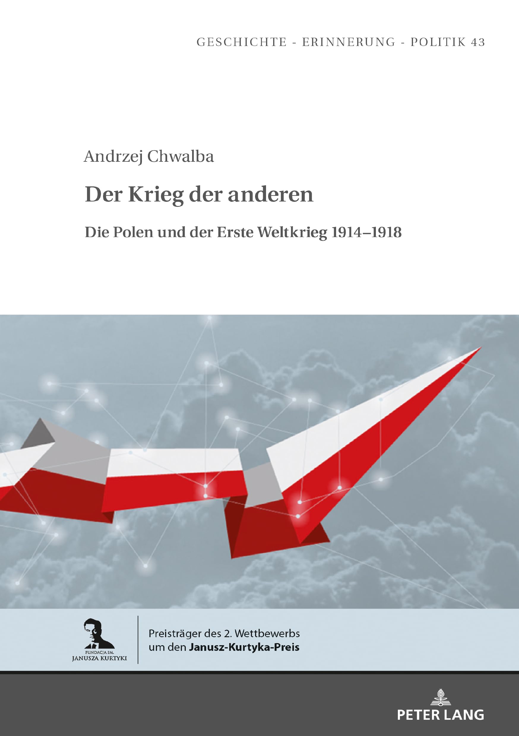 Der Krieg der anderen: Die Polen und der Erste Weltkrieg 1914-1918 (Studies in History, Memory and Politics, Band 43) Politics & History