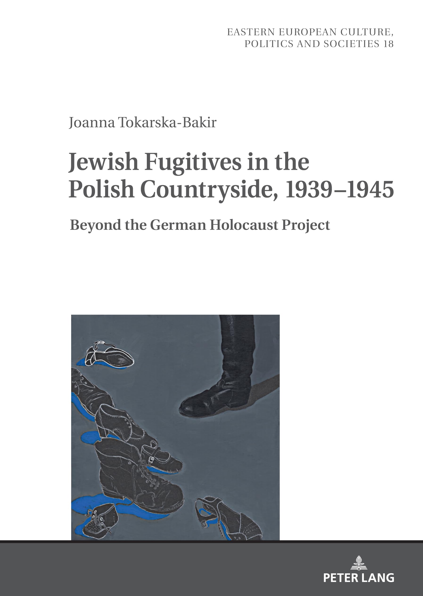 Jewish Fugitives in the Polish Countryside, 1939–1945: Beyond the German Holocaust Project (Eastern European Culture, Politics and Societies, Band 18) Social Sciences