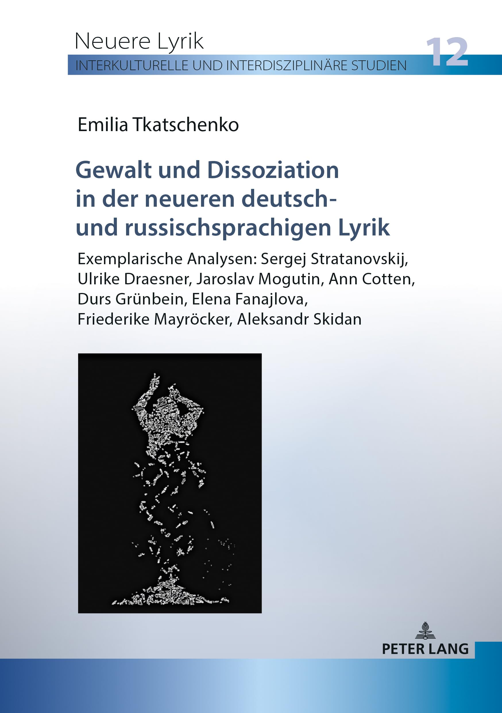 Gewalt und Dissoziation in der neueren deutsch- und russischsprachigen Lyrik: Exemplarische Analysen: Sergej Stratanovskij, Ulrike Draesner, Jaroslav ... und interdisziplinäre Studien, Band 12) Social Sciences