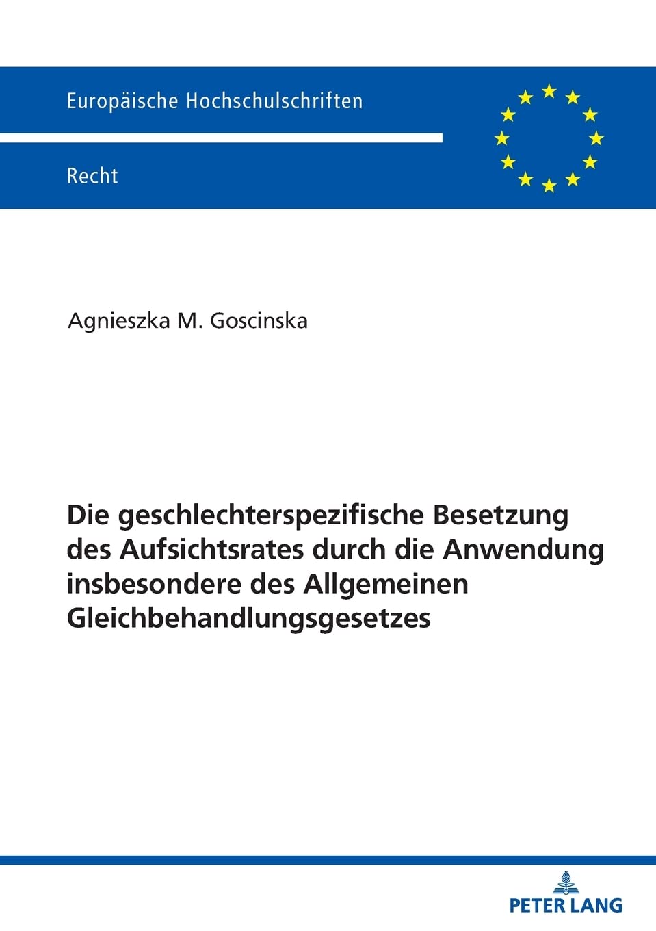 Die geschlechterspezifische Besetzung des Aufsichtsrates durch die Anwendung insbesondere des Allgemeinen Gleichbehandlungsgesetzes: ... Hochschulschriften Recht, Band 6269) Law