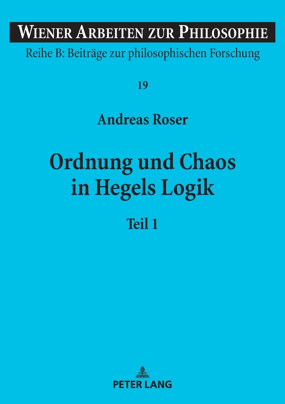 Ordnung und Chaos in Hegels Logik: Teil 1 und 2 (Wiener Arbeiten zur Philosophie, Band 1) Philosophy