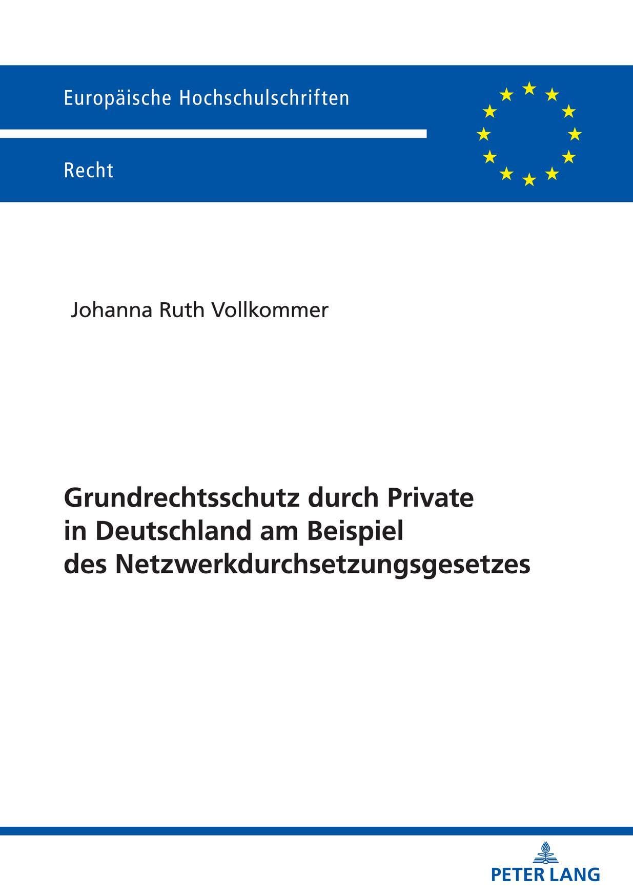 Grundrechtsschutz durch Private in Deutschland am Beispiel des Netzwerkdurchsetzungsgesetzes: Dissertationsschrift (Europäische Hochschulschriften Recht, Band 6682) Law