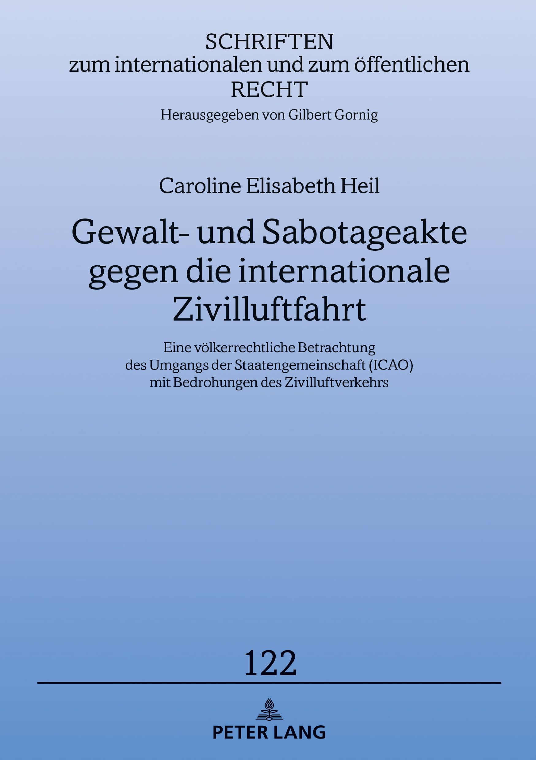 Gewalt- und Sabotageakte gegen die internationale Zivilluftfahrt: Eine völkerrechtliche Betrachtung des Umgangs der Staatengemeinschaft (ICAO) mit ... und zum oeffentlichen Recht, Band 122) Law