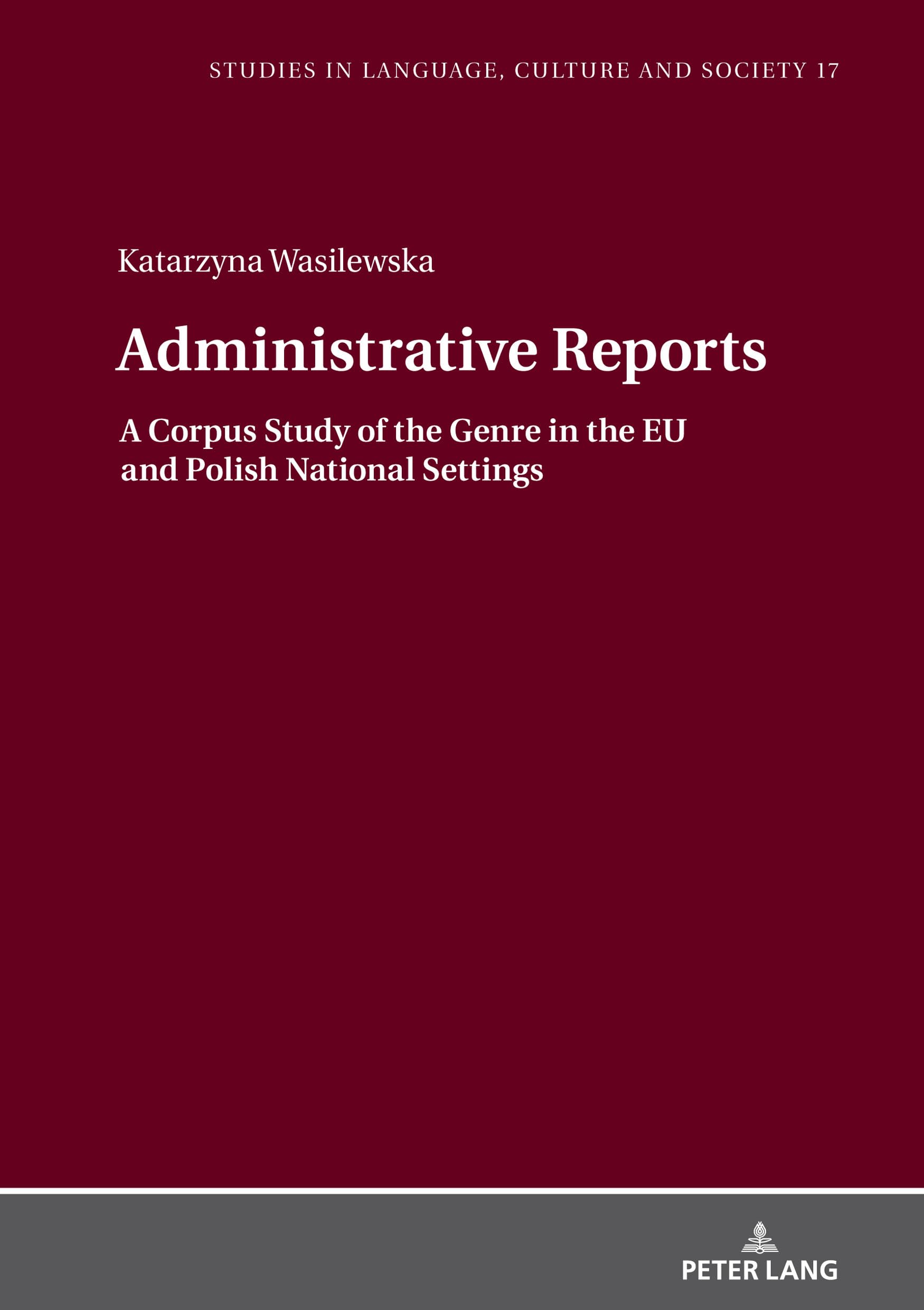 Administrative Reports: A Corpus Study of the Genre in the EU and Polish National Settings (Studies in Language, Culture and Society, Band 17) Social Sciences