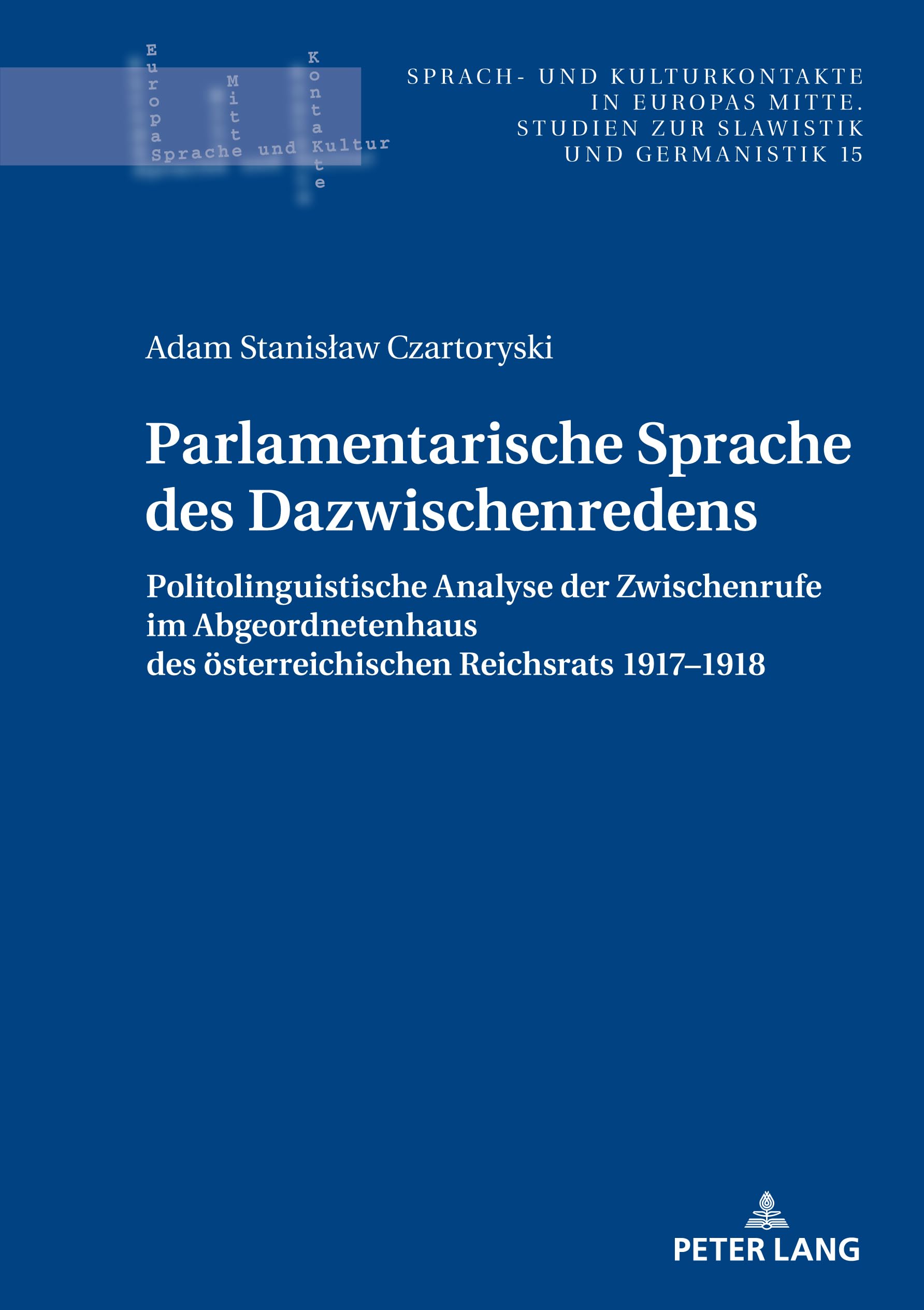 Parlamentarische Sprache des Dazwischenredens: Politolinguistische Analyse der Zwischenrufe im Abgeordnetenhaus des Österreichischen Reichsrats ... und Kulturkontakte in Europas Mitte, Band 15) Philosophy