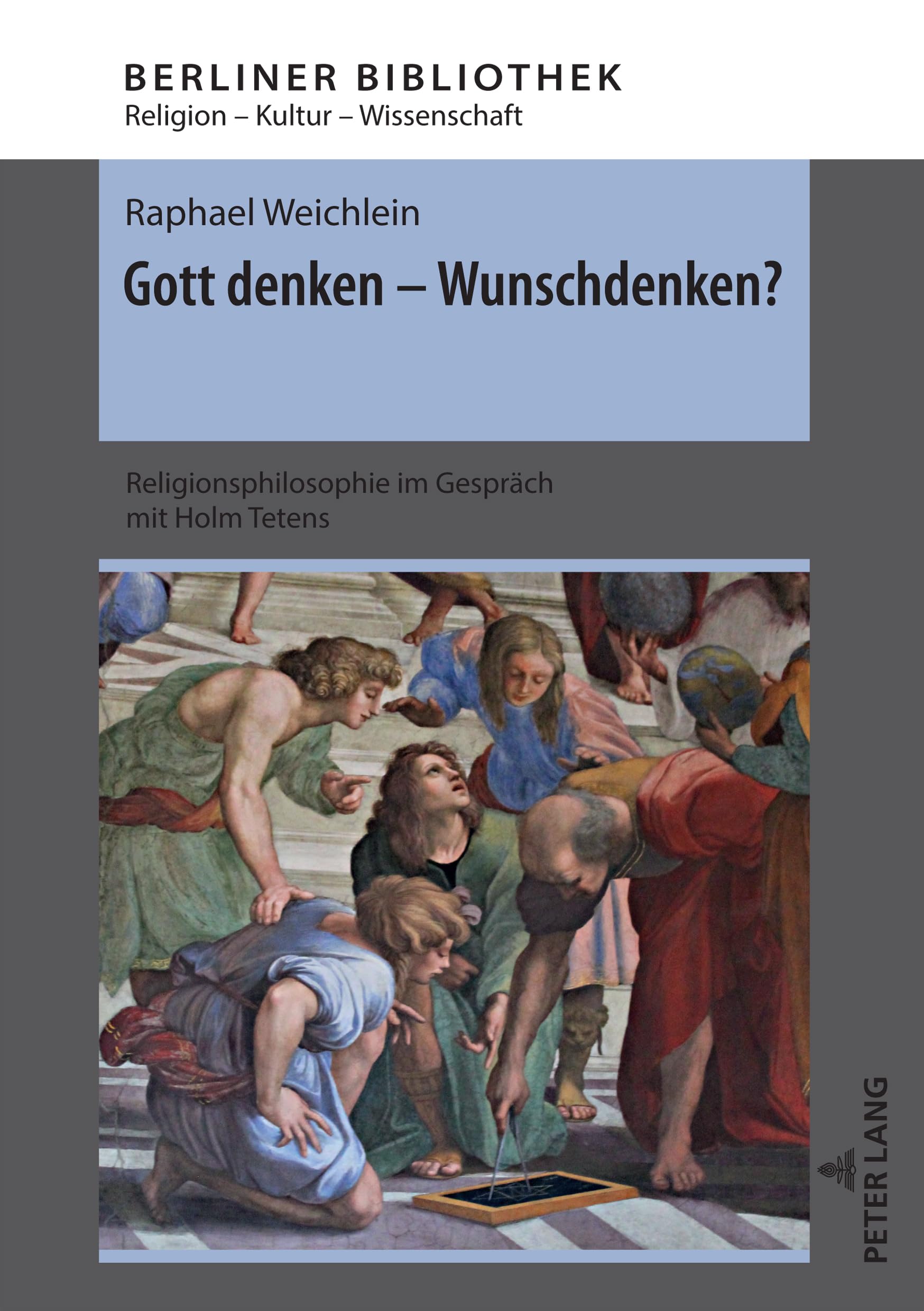 Gott denken - Wunschdenken?: Religionsphilosophie im Gespräch mit Holm Tetens (Berliner Bibliothek: Religion – Kultur – Wissenschaft, Band 11) Philosophy