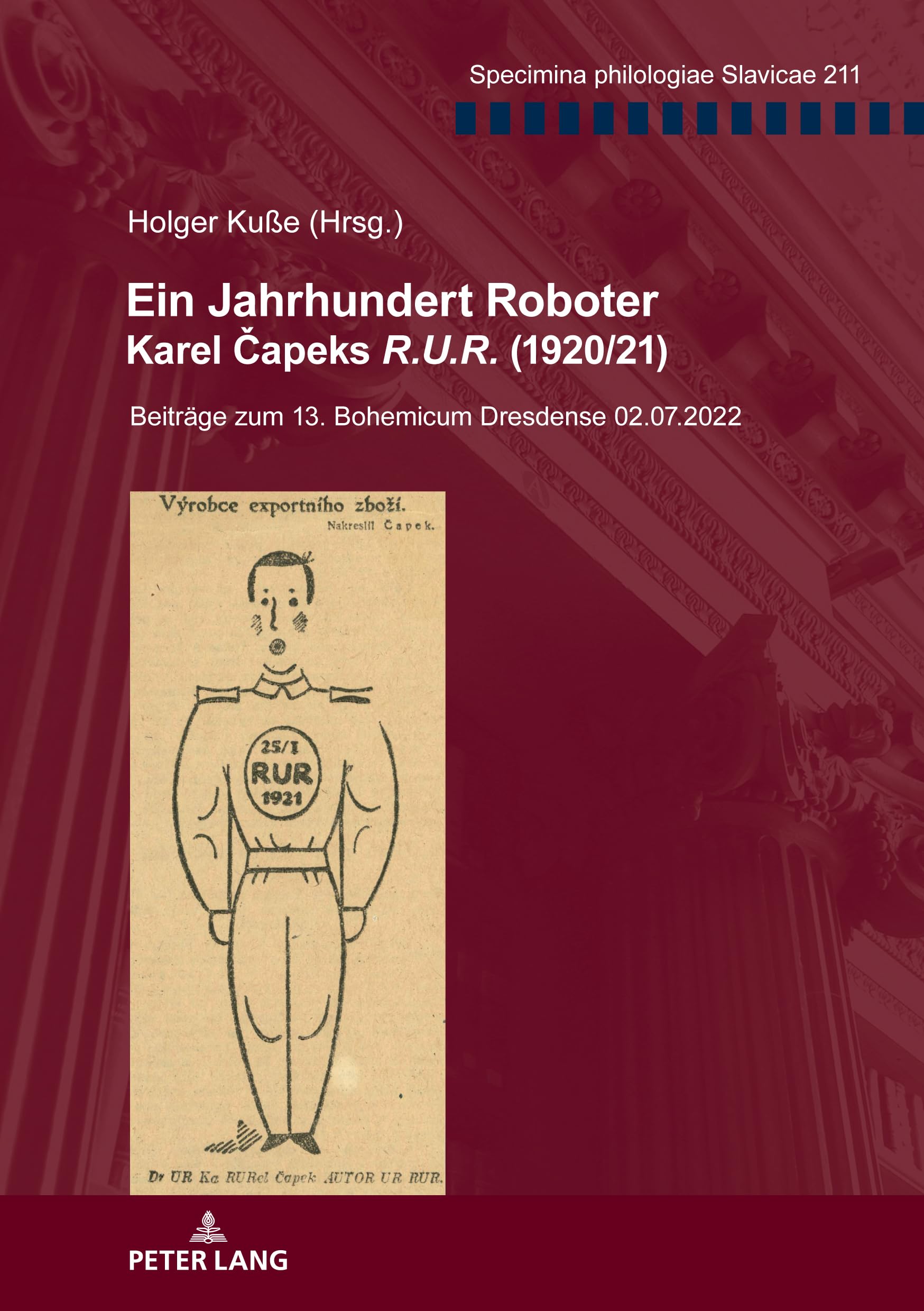 Ein Jahrhundert Roboter. Karel Čapeks «R.U.R.» (1920/21): Beiträge zum 13. Bohemicum Dresdense 02.07.2022 (Specimina philologiae Slavicae, Band 211) Social Sciences